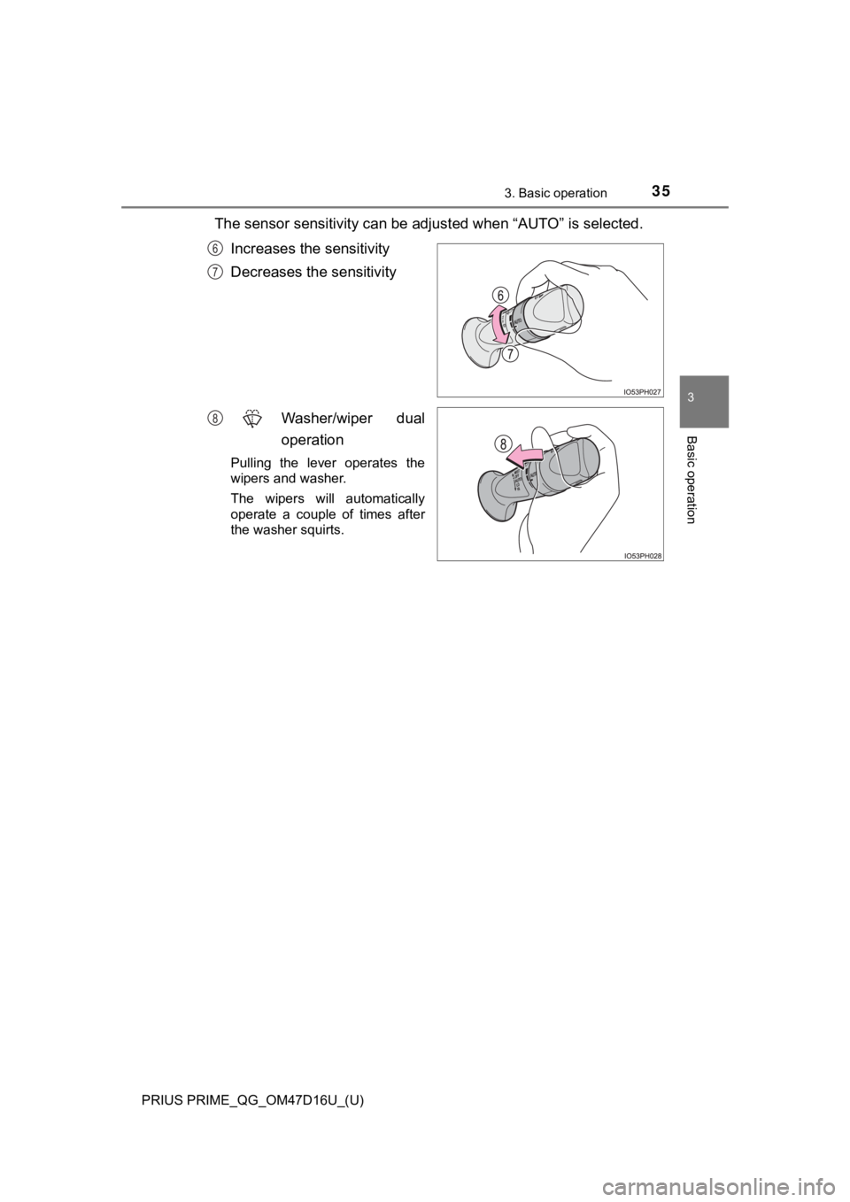 TOYOTA PRIUS PRIME 2019 (in English) Owners Guide PRIUS PRIME_QG_OM47D16U_(U)
353. Basic operation
3
Basic operation
The sensor sensitivity can be adjusted when “AUTO” is selected.
Increases the sensitivity
Decreases the sensitivity
Washer/wiper TOYOTA PRIUS PRIME 2019 (in English) Owners Guide PRIUS PRIME_QG_OM47D16U_(U)
353. Basic operation
3
Basic operation
The sensor sensitivity can be adjusted when “AUTO” is selected.
Increases the sensitivity
Decreases the sensitivity
Washer/wiper