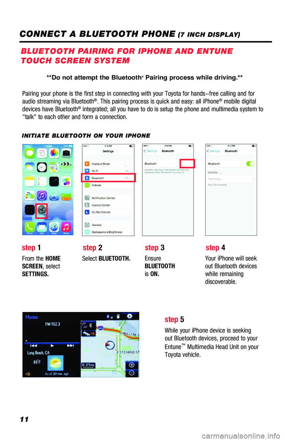 TOYOTA PRIUS PRIME 2019 Accessories, Audio & Navigation (in English) 11
Pairing your phone is the first step in connecting with your Toyota for \
hands-free calling and for
audio streaming via Bluetooth®. This pairing process is quick and easy: all iPhone® mobile di TOYOTA PRIUS PRIME 2019 Accessories, Audio & Navigation (in English) 11
Pairing your phone is the first step in connecting with your Toyota for \
hands-free calling and for
audio streaming via Bluetooth®. This pairing process is quick and easy: all iPhone® mobile di