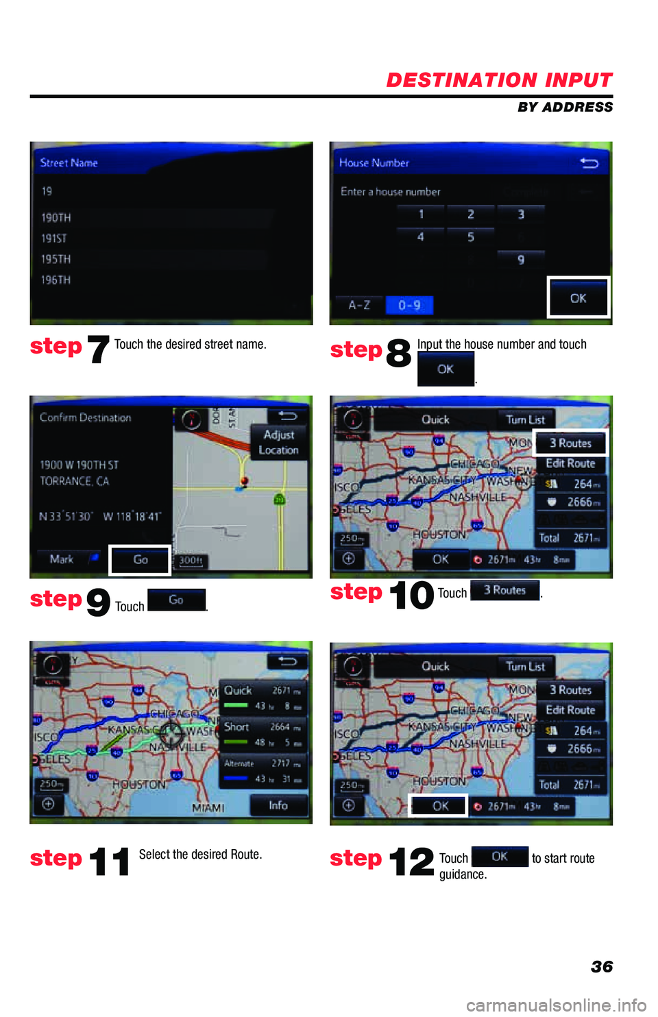 TOYOTA PRIUS PRIME 2019 Accessories, Audio & Navigation (in English) 36
DESTINATION INPUT
BY ADDRESS
Touch
. Input the house number and touch
.
Touch the desired street name.
Touch
.
step7step8
step9
step10
Select the desired Route. step11Touch to start route
g TOYOTA PRIUS PRIME 2019 Accessories, Audio & Navigation (in English) 36
DESTINATION INPUT
BY ADDRESS
Touch
. Input the house number and touch
.
Touch the desired street name.
Touch
.
step7step8
step9
step10
Select the desired Route. step11Touch to start route
g