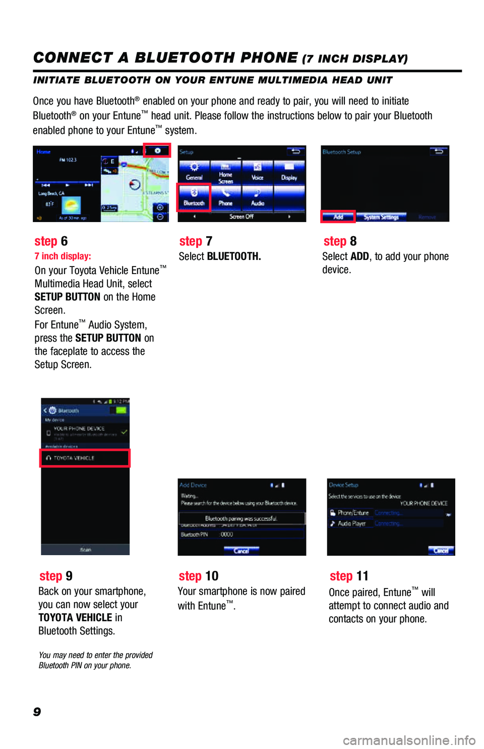TOYOTA PRIUS PRIME 2019 Accessories, Audio & Navigation (in English) 9
INITIATE BLUETOOTH ON YOUR ENTUNE MULTIMEDIA HEAD UNIT
Once you have Bluetooth® enabled on your phone and ready to pair, you will need to initiate
Bluetooth® on your Entune™ head unit. Please f TOYOTA PRIUS PRIME 2019 Accessories, Audio & Navigation (in English) 9
INITIATE BLUETOOTH ON YOUR ENTUNE MULTIMEDIA HEAD UNIT
Once you have Bluetooth® enabled on your phone and ready to pair, you will need to initiate
Bluetooth® on your Entune™ head unit. Please f