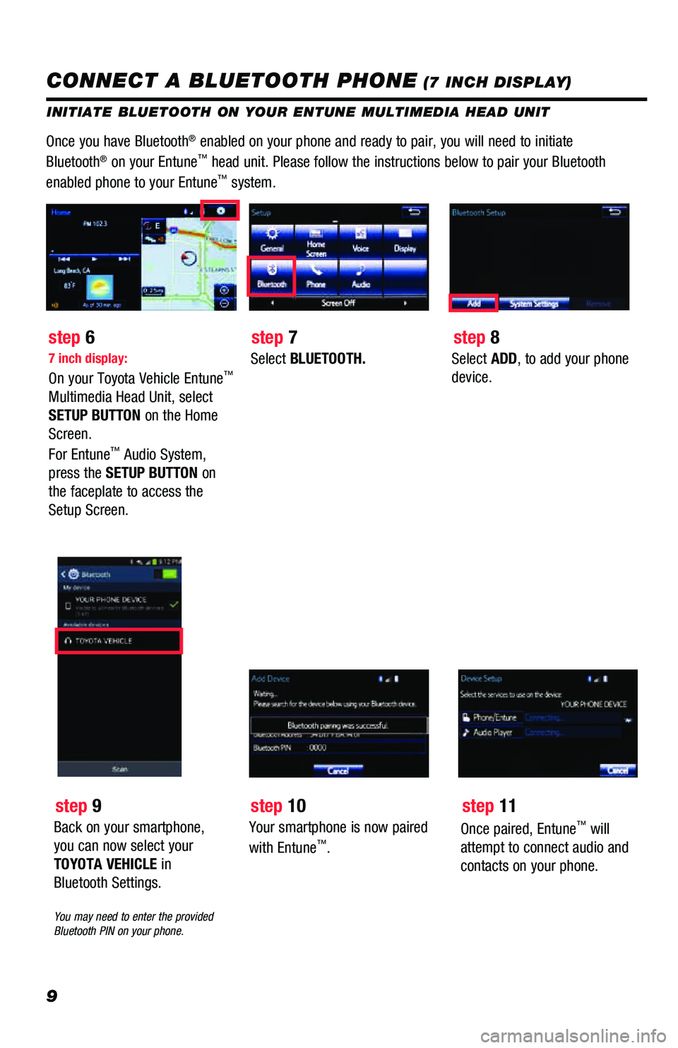 TOYOTA PRIUS PRIME 2019  Accessories, Audio & Navigation (in English) 9
INITIATE BLUETOOTH ON YOUR ENTUNE MULTIMEDIA HEAD UNIT
Once you have Bluetooth® enabled on your phone and ready to pair, you will need to initiate 
Bluetooth® on your Entune™ head unit. Please f