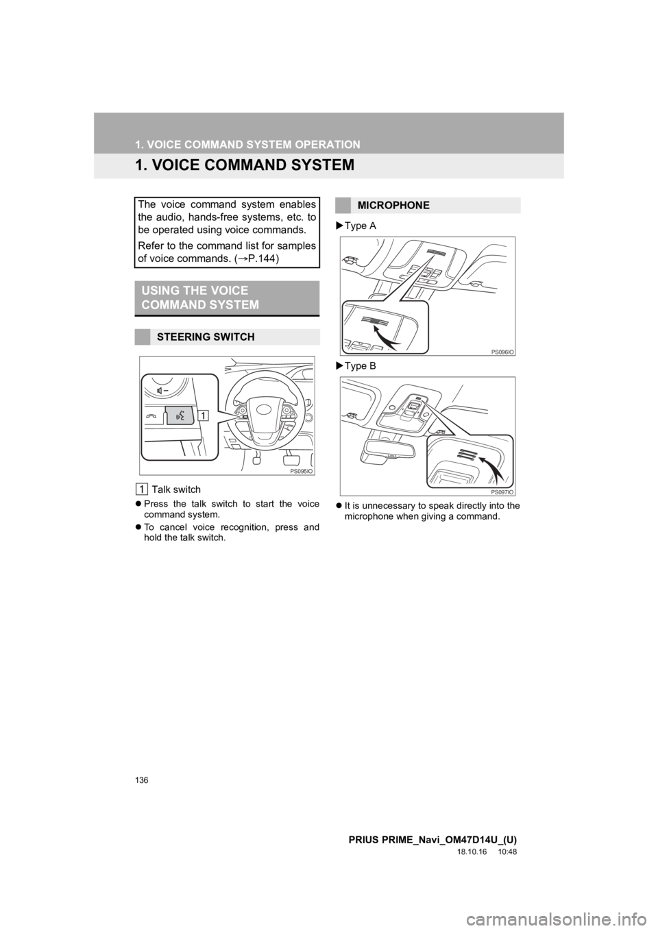 TOYOTA PRIUS PRIME 2019  Accessories, Audio & Navigation (in English) 136
PRIUS PRIME_Navi_OM47D14U_(U)
18.10.16     10:48
1. VOICE COMMAND SYSTEM OPERATION
1. VOICE COMMAND SYSTEM
 Talk switch
Press  the  talk  switch  to  start  the  voice
command system.
 To  c