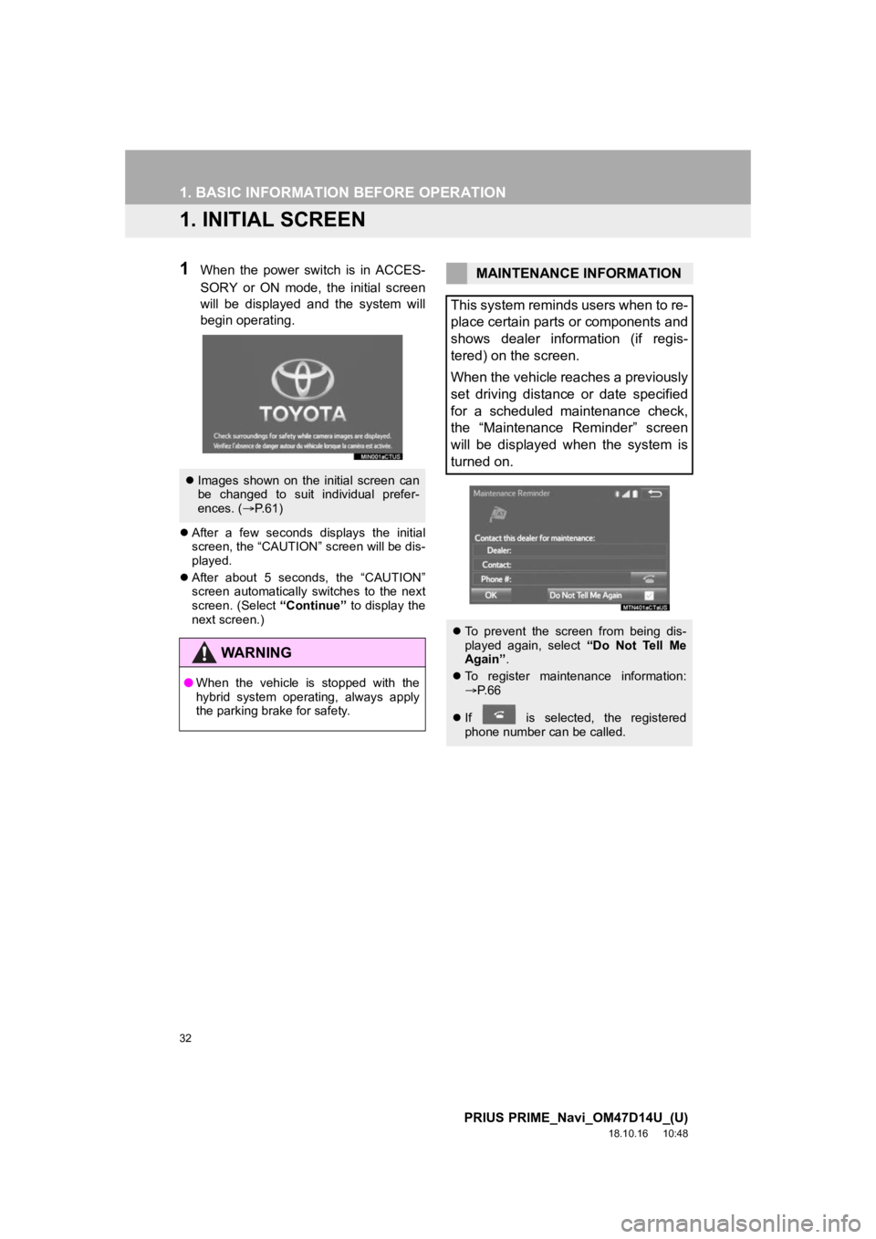 TOYOTA PRIUS PRIME 2019  Accessories, Audio & Navigation (in English) 32
PRIUS PRIME_Navi_OM47D14U_(U)
18.10.16     10:48
1. BASIC INFORMATION BEFORE OPERATION
1. INITIAL SCREEN
1When  the  power  switch  is  in  ACCES-
SORY  or  ON  mode,  the  initial  screen
will  be