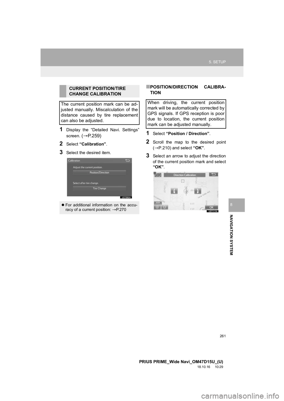 TOYOTA PRIUS PRIME 2019 Accessories, Audio & Navigation (in English) 261
5. SETUP
PRIUS PRIME_Wide Navi_OM47D15U_(U)
18.10.16 10:29
NAVIGATION SYSTEM
8
1Display the “Detailed Navi. Settings”
screen.
( P.259)
2Select “Calibration” .
3Select the desi TOYOTA PRIUS PRIME 2019 Accessories, Audio & Navigation (in English) 261
5. SETUP
PRIUS PRIME_Wide Navi_OM47D15U_(U)
18.10.16 10:29
NAVIGATION SYSTEM
8
1Display the “Detailed Navi. Settings”
screen.
( P.259)
2Select “Calibration” .
3Select the desi