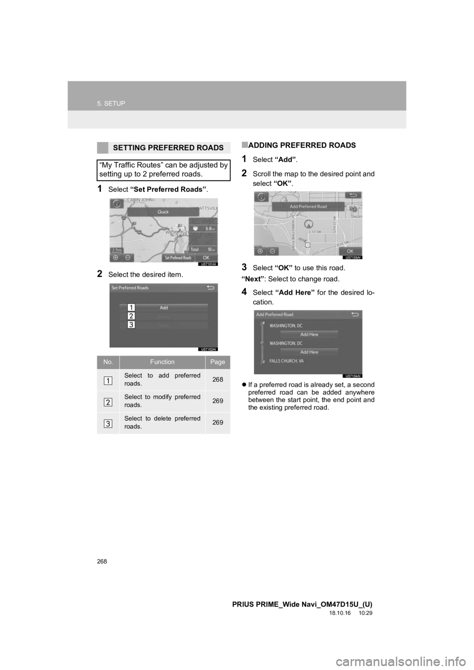 TOYOTA PRIUS PRIME 2019  Accessories, Audio & Navigation (in English) 268
5. SETUP
PRIUS PRIME_Wide Navi_OM47D15U_(U)
18.10.16     10:29
1Select “Set Preferred Roads” .
2Select the desired item.
■ADDING PREFERRED ROADS
1Select “Add”.
2Scroll the map to the des