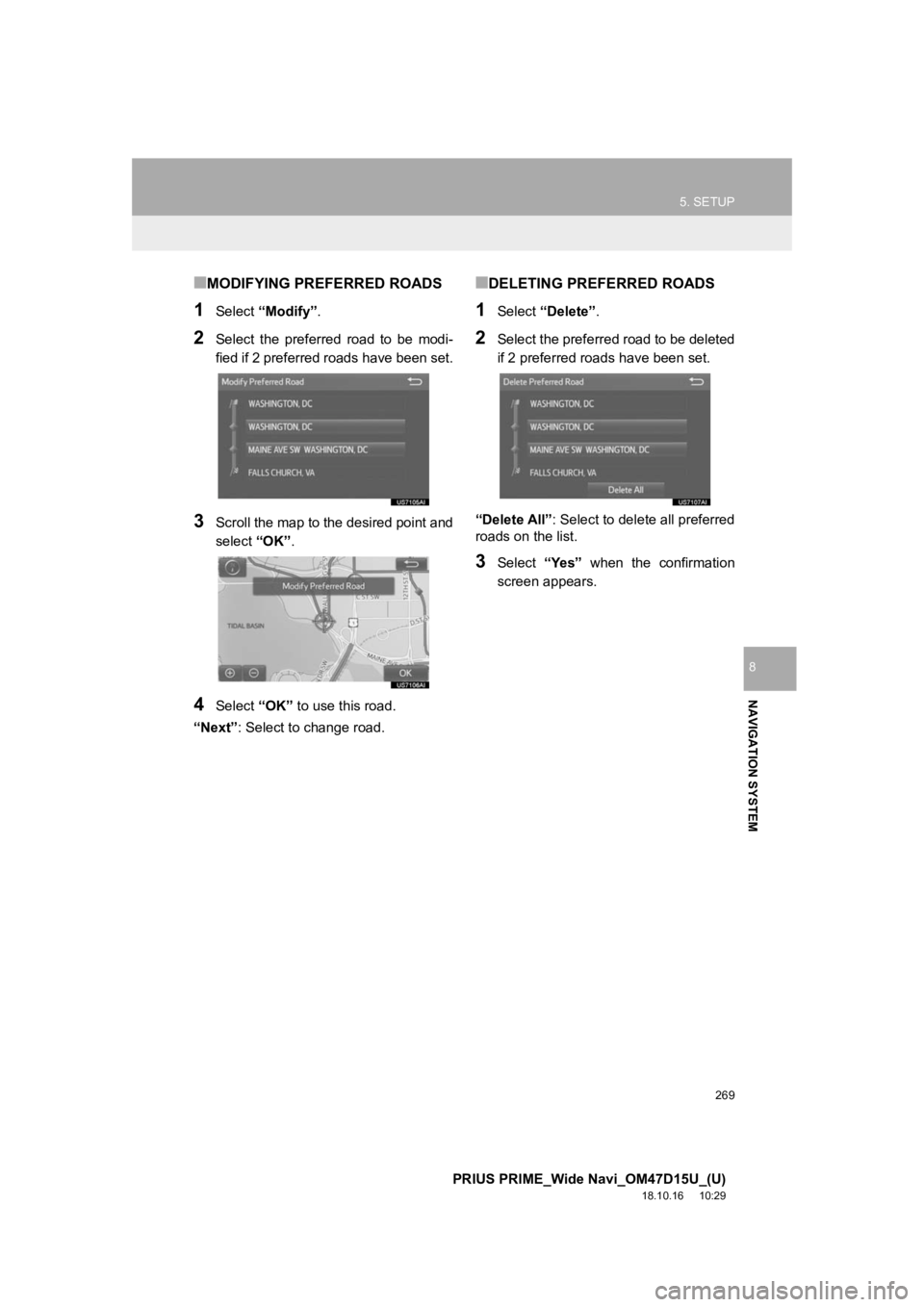 TOYOTA PRIUS PRIME 2019  Accessories, Audio & Navigation (in English) 269
5. SETUP
PRIUS PRIME_Wide Navi_OM47D15U_(U)
18.10.16     10:29
NAVIGATION SYSTEM
8
■MODIFYING PREFERRED ROADS
1Select “Modify” .
2Select  the  preferred  road  to  be  modi-
fied if 2 prefer