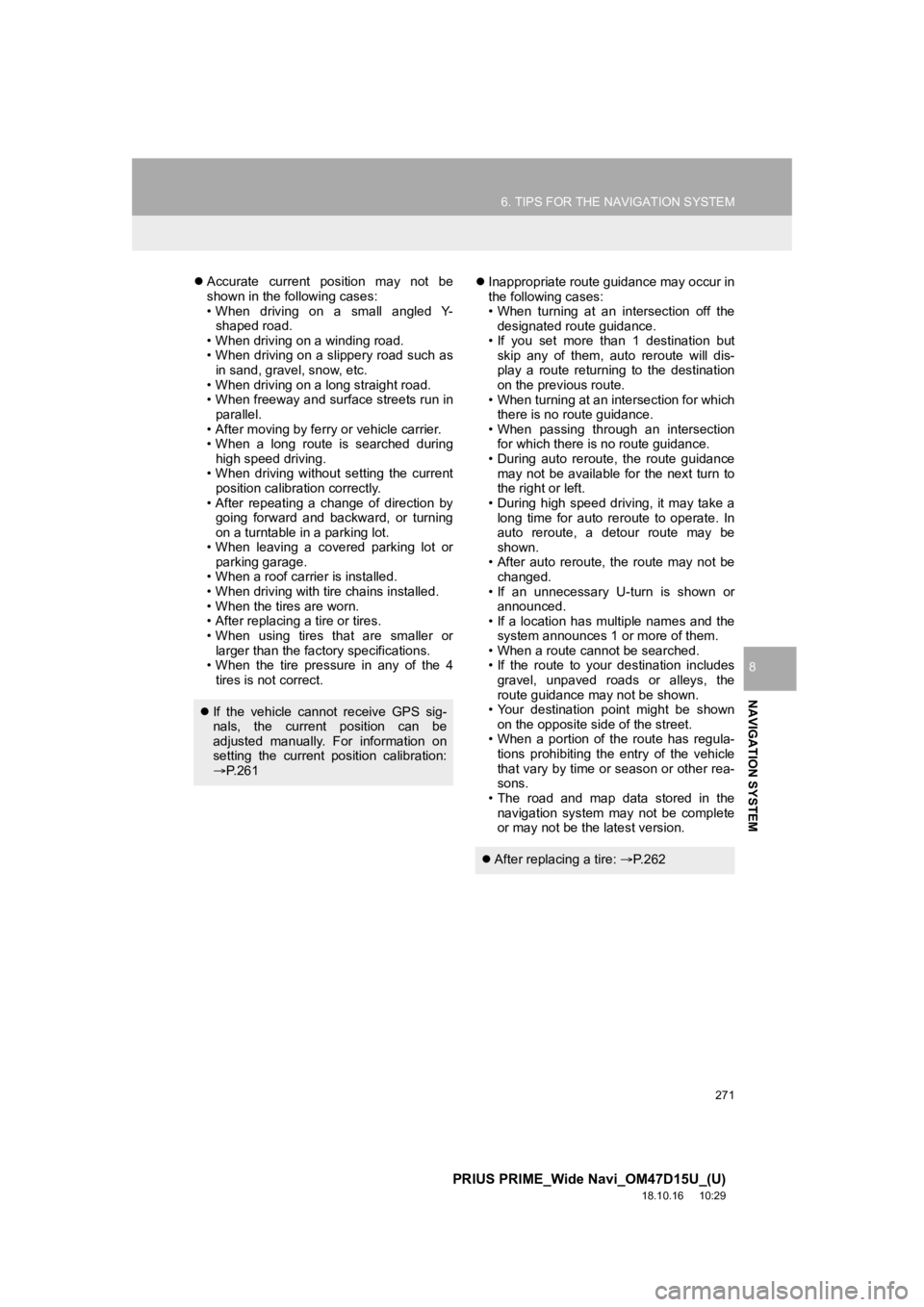TOYOTA PRIUS PRIME 2019  Accessories, Audio & Navigation (in English) 271
6. TIPS FOR THE NAVIGATION SYSTEM
PRIUS PRIME_Wide Navi_OM47D15U_(U)
18.10.16     10:29
NAVIGATION SYSTEM
8
Accurate  current  position  may  not  be
shown in the following cases:
• When  dri