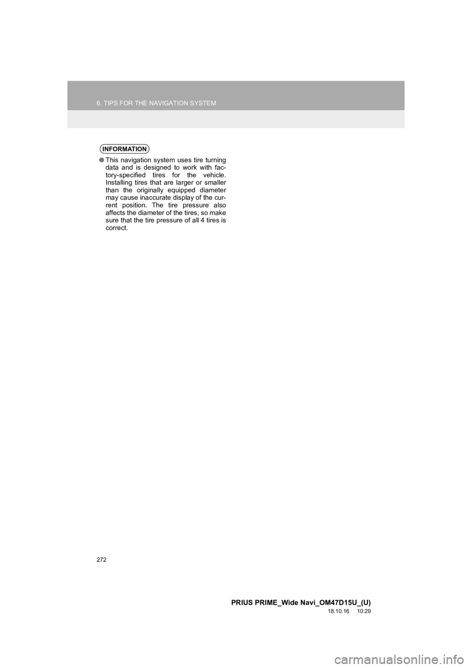TOYOTA PRIUS PRIME 2019 Accessories, Audio & Navigation (in English) 272
6. TIPS FOR THE NAVIGATION SYSTEM
PRIUS PRIME_Wide Navi_OM47D15U_(U)
18.10.16 10:29
INFORMATION
●This navigation system uses tire turning
data and is designed to work with fac-
t TOYOTA PRIUS PRIME 2019 Accessories, Audio & Navigation (in English) 272
6. TIPS FOR THE NAVIGATION SYSTEM
PRIUS PRIME_Wide Navi_OM47D15U_(U)
18.10.16 10:29
INFORMATION
●This navigation system uses tire turning
data and is designed to work with fac-
t
