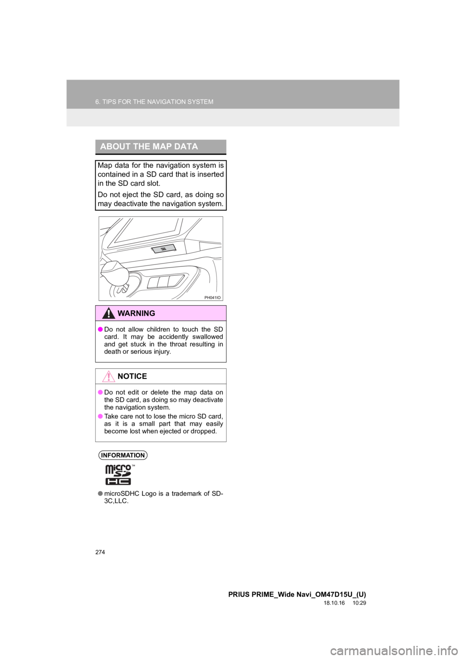 TOYOTA PRIUS PRIME 2019  Accessories, Audio & Navigation (in English) 274
6. TIPS FOR THE NAVIGATION SYSTEM
PRIUS PRIME_Wide Navi_OM47D15U_(U)
18.10.16     10:29
ABOUT THE MAP DATA
Map  data  for  the  navigation  system  is
contained in a SD card that is inserted
in th