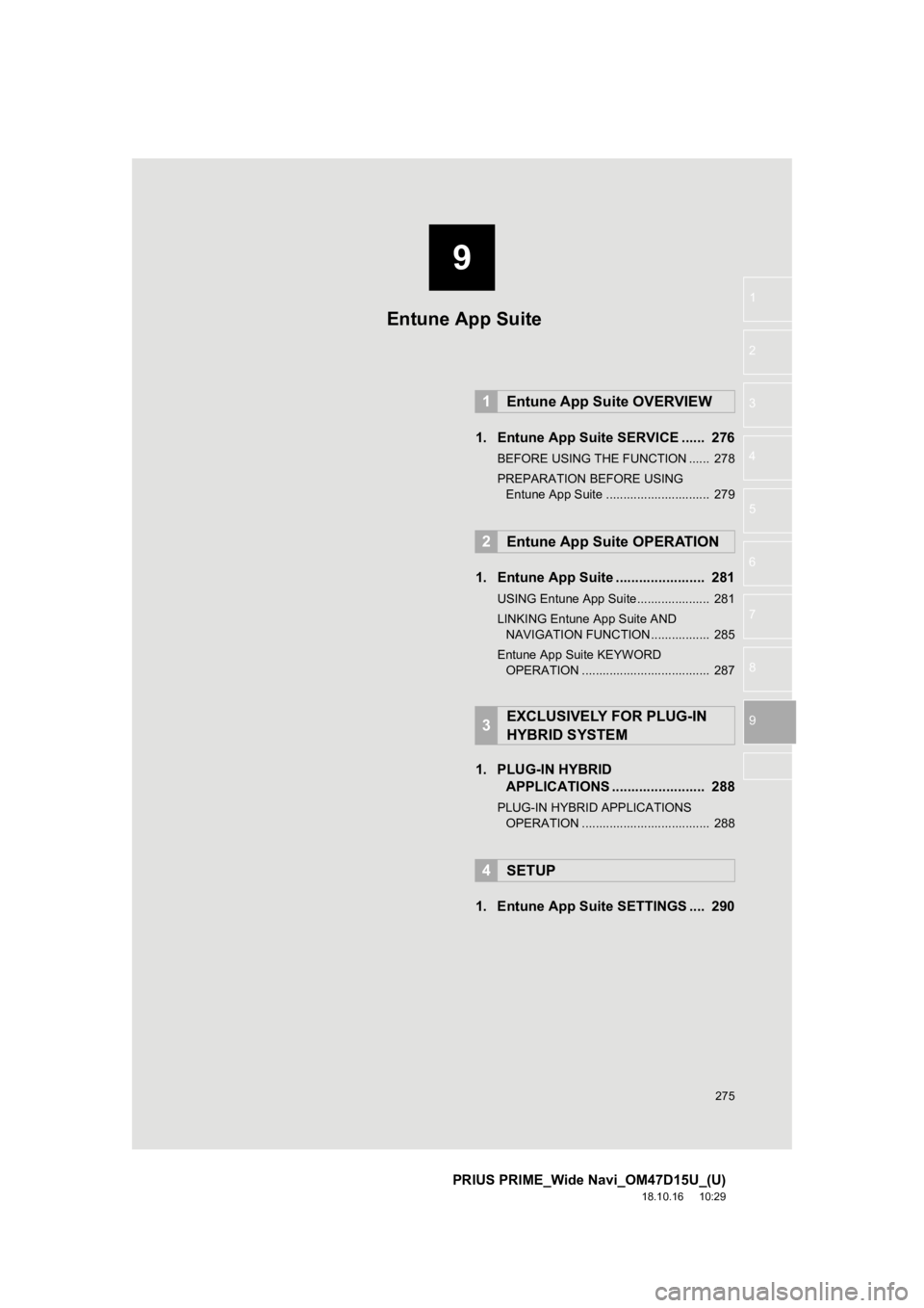 TOYOTA PRIUS PRIME 2019 Accessories, Audio & Navigation (in English) 9
275
PRIUS PRIME_Wide Navi_OM47D15U_(U)
18.10.16 10:29
1
2
3
4
5
6
7
9
8
1. Entune App Suite SERVICE ...... 276
BEFORE USING THE FUNCTION ...... 278
PREPARATION BEFORE USING Entune App Suite . TOYOTA PRIUS PRIME 2019 Accessories, Audio & Navigation (in English) 9
275
PRIUS PRIME_Wide Navi_OM47D15U_(U)
18.10.16 10:29
1
2
3
4
5
6
7
9
8
1. Entune App Suite SERVICE ...... 276
BEFORE USING THE FUNCTION ...... 278
PREPARATION BEFORE USING Entune App Suite .