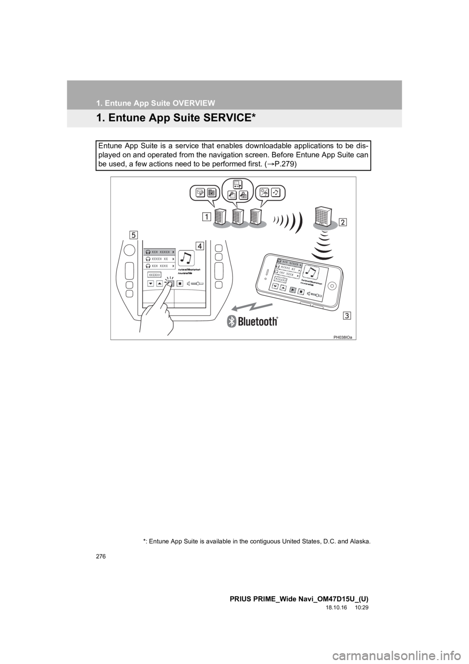 TOYOTA PRIUS PRIME 2019  Accessories, Audio & Navigation (in English) 276
PRIUS PRIME_Wide Navi_OM47D15U_(U)
18.10.16     10:29
1. Entune App Suite OVERVIEW
1. Entune App Suite SERVICE*
Entune  App  Suite  is  a  service  that  enables  downloadable  applications  to  b