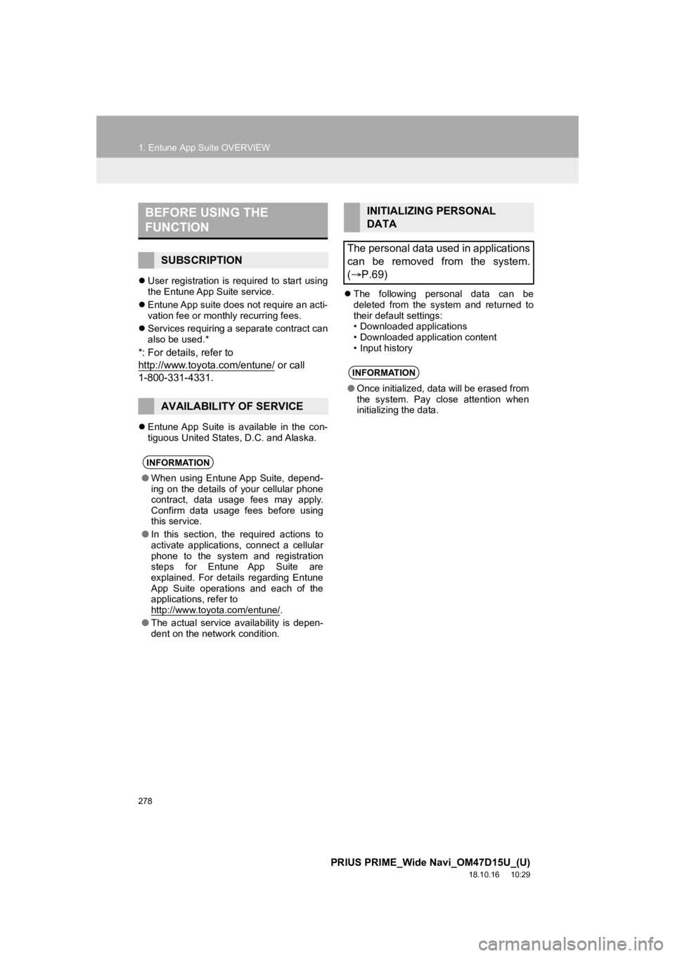 TOYOTA PRIUS PRIME 2019  Accessories, Audio & Navigation (in English) 278
1. Entune App Suite OVERVIEW
PRIUS PRIME_Wide Navi_OM47D15U_(U)
18.10.16     10:29
User  registration  is  required  to  start  using
the Entune App Suite service.
 Entune App suite does not