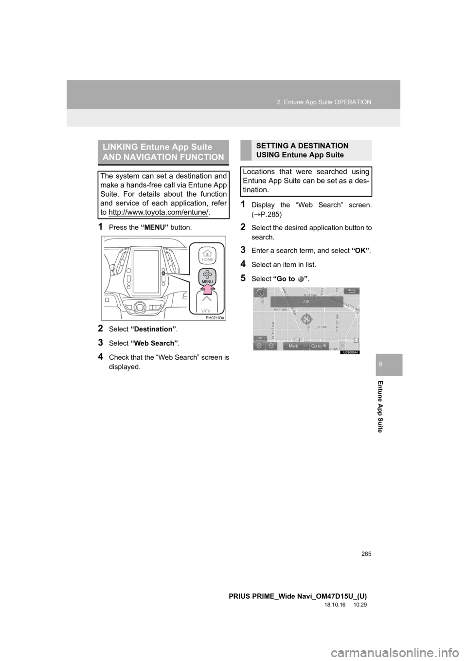 TOYOTA PRIUS PRIME 2019 Accessories, Audio & Navigation (in English) 285
2. Entune App Suite OPERATION
PRIUS PRIME_Wide Navi_OM47D15U_(U)
18.10.16 10:29
Entune App Suite
9
1Press the “MENU” button.
2Select “Destination”.
3Select “Web Search” .
4Check th TOYOTA PRIUS PRIME 2019 Accessories, Audio & Navigation (in English) 285
2. Entune App Suite OPERATION
PRIUS PRIME_Wide Navi_OM47D15U_(U)
18.10.16 10:29
Entune App Suite
9
1Press the “MENU” button.
2Select “Destination”.
3Select “Web Search” .
4Check th
