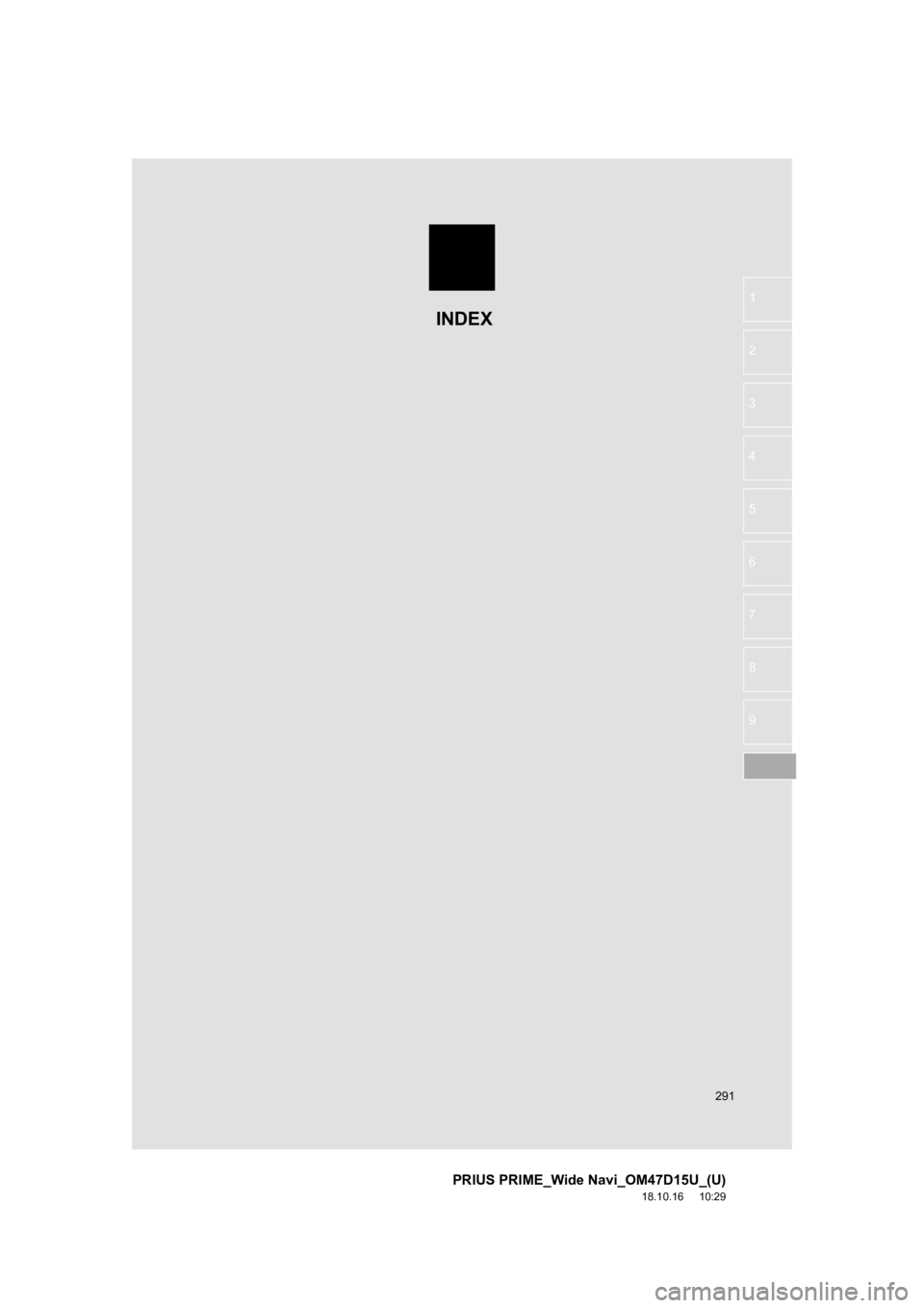 TOYOTA PRIUS PRIME 2019  Accessories, Audio & Navigation (in English) 291
PRIUS PRIME_Wide Navi_OM47D15U_(U)
18.10.16     10:29
1
2
3
4
5
6
7
8
9
INDEX 