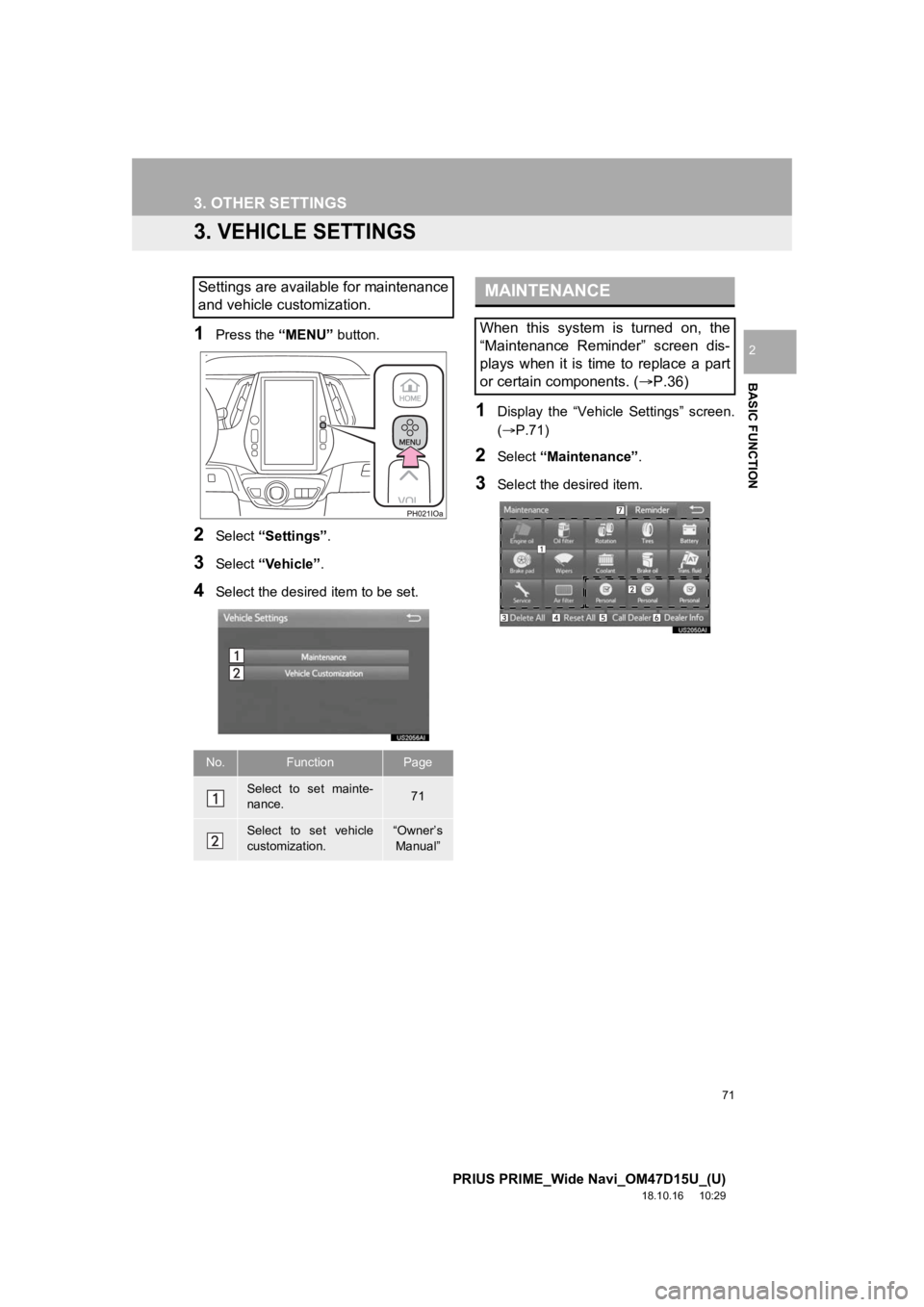 TOYOTA PRIUS PRIME 2019  Accessories, Audio & Navigation (in English) 71
3. OTHER SETTINGS
PRIUS PRIME_Wide Navi_OM47D15U_(U)
18.10.16     10:29
BASIC FUNCTION
2
3. VEHICLE SETTINGS
1Press the “MENU” button.
2Select “Settings” .
3Select “Vehicle”.
4Select th