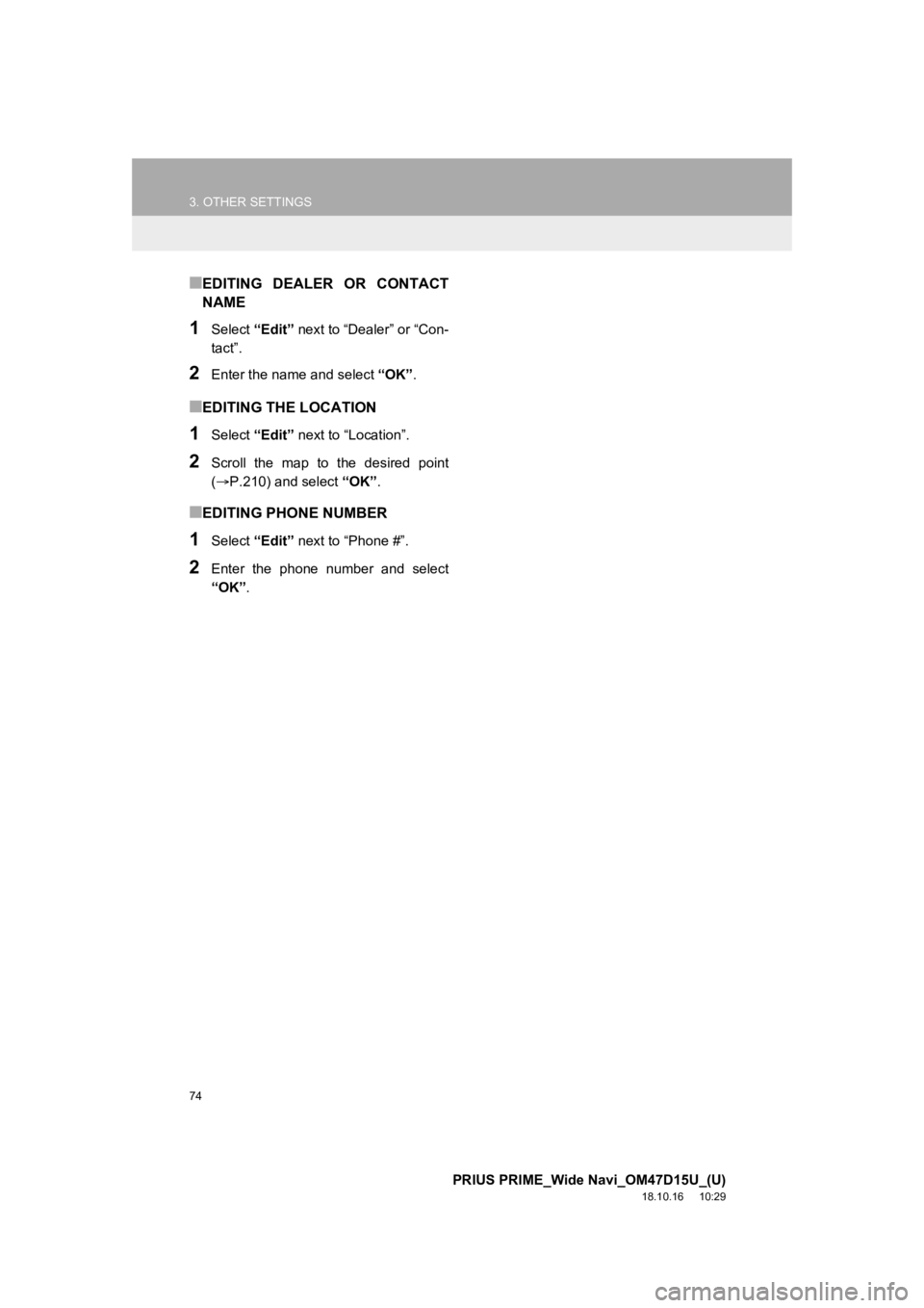 TOYOTA PRIUS PRIME 2019 Accessories, Audio & Navigation (in English) 74
3. OTHER SETTINGS
PRIUS PRIME_Wide Navi_OM47D15U_(U)
18.10.16 10:29
■EDITING DEALER OR CONTACT
NAME
1Select “Edit” next to “Dealer” or “Con-
tact”.
2Enter the name and select TOYOTA PRIUS PRIME 2019 Accessories, Audio & Navigation (in English) 74
3. OTHER SETTINGS
PRIUS PRIME_Wide Navi_OM47D15U_(U)
18.10.16 10:29
■EDITING DEALER OR CONTACT
NAME
1Select “Edit” next to “Dealer” or “Con-
tact”.
2Enter the name and select