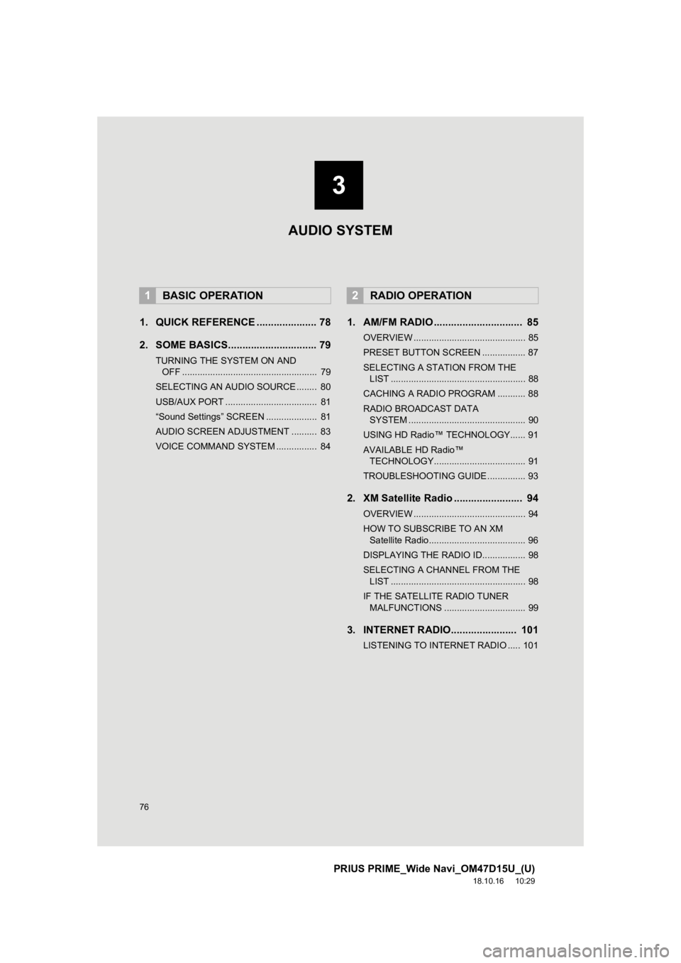 TOYOTA PRIUS PRIME 2019  Accessories, Audio & Navigation (in English) 76
PRIUS PRIME_Wide Navi_OM47D15U_(U)
18.10.16     10:29
1. QUICK REFERENCE ..................... 78
2. SOME BASICS............................... 79
TURNING THE SYSTEM ON AND OFF ....................