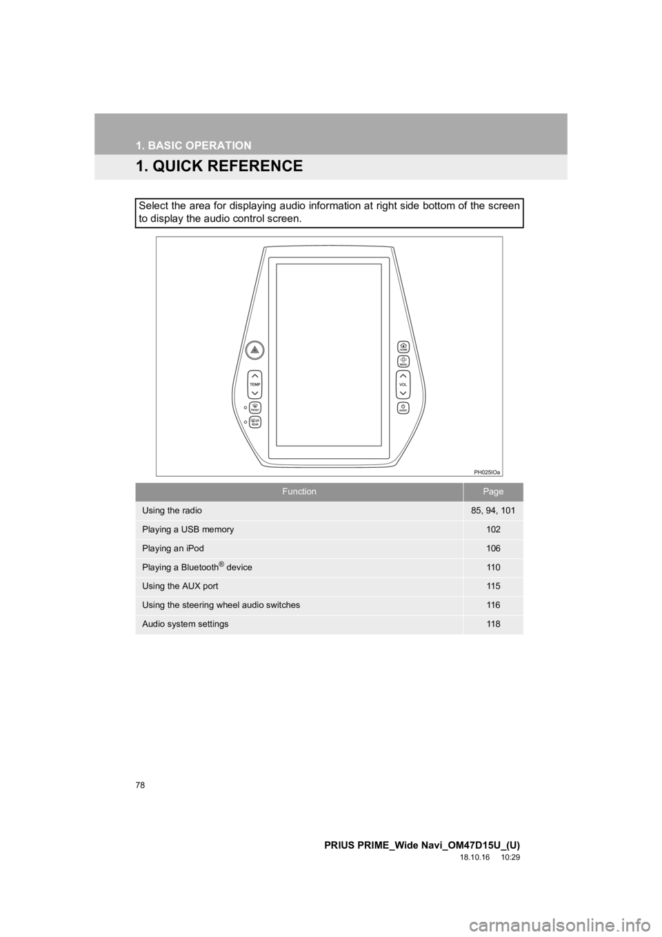 TOYOTA PRIUS PRIME 2019  Accessories, Audio & Navigation (in English) 78
PRIUS PRIME_Wide Navi_OM47D15U_(U)
18.10.16     10:29
1. BASIC OPERATION
1. QUICK REFERENCE
Select the area for displaying audio information at right side bottom of the screen
to display the audio  TOYOTA PRIUS PRIME 2019  Accessories, Audio & Navigation (in English) 78
PRIUS PRIME_Wide Navi_OM47D15U_(U)
18.10.16     10:29
1. BASIC OPERATION
1. QUICK REFERENCE
Select the area for displaying audio information at right side bottom of the screen
to display the audio
