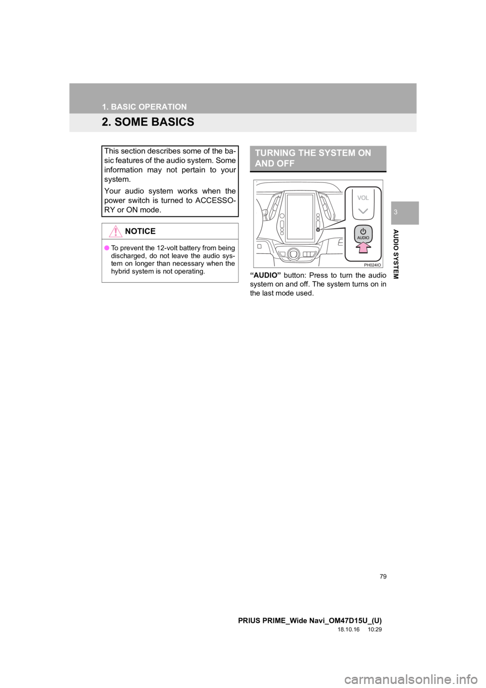 TOYOTA PRIUS PRIME 2019 Accessories, Audio & Navigation (in English) 79
1. BASIC OPERATION
PRIUS PRIME_Wide Navi_OM47D15U_(U)
18.10.16 10:29
AUDIO SYSTEM
3
2. SOME BASICS
“AUDIO” button: Press to turn the audio
system on and off. The system turns on in
th TOYOTA PRIUS PRIME 2019 Accessories, Audio & Navigation (in English) 79
1. BASIC OPERATION
PRIUS PRIME_Wide Navi_OM47D15U_(U)
18.10.16 10:29
AUDIO SYSTEM
3
2. SOME BASICS
“AUDIO” button: Press to turn the audio
system on and off. The system turns on in
th