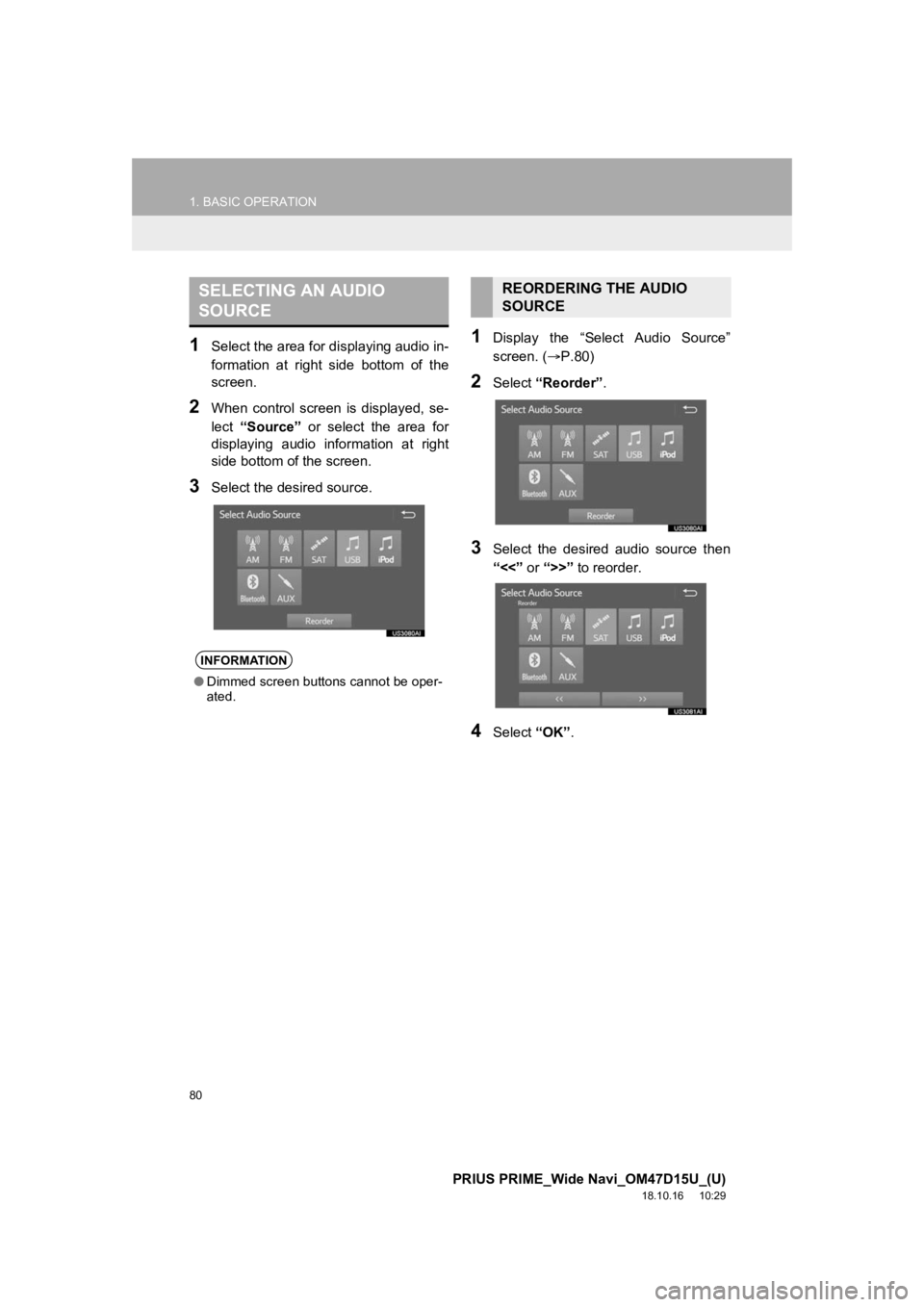 TOYOTA PRIUS PRIME 2019  Accessories, Audio & Navigation (in English) 80
1. BASIC OPERATION
PRIUS PRIME_Wide Navi_OM47D15U_(U)
18.10.16     10:29
1Select the area for displaying audio in-
formation  at  right  side  bottom  of  the
screen.
2When  control  screen  is  di