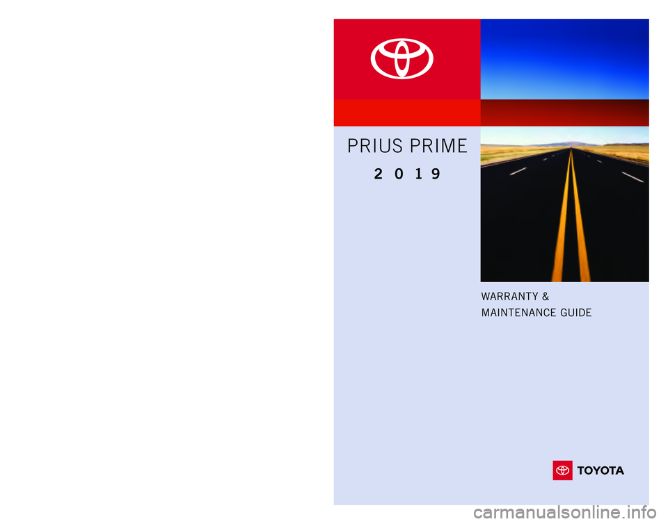 TOYOTA PRIUS PRIME 2019 Warranties & Maintenance Guides (in English) WARRANT Y &
MAINTENANCE GUIDE
www.toyota.com
Printed in U.S.A. 11/18
18-TCS-11458
PRIUS PRIME
2 0 1 9
00439-COVER-R1.indd 112/4/18 3:54 PM TOYOTA PRIUS PRIME 2019 Warranties & Maintenance Guides (in English) WARRANT Y &
MAINTENANCE GUIDE
www.toyota.com
Printed in U.S.A. 11/18
18-TCS-11458
PRIUS PRIME
2 0 1 9
00439-COVER-R1.indd 112/4/18 3:54 PM