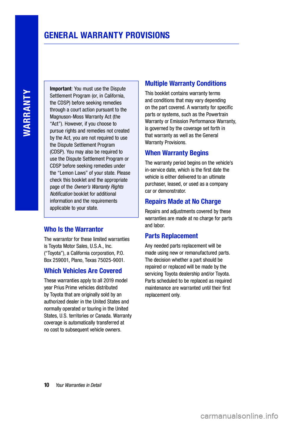 TOYOTA PRIUS PRIME 2019 Warranties & Maintenance Guides (in English) 10Your Warranties in Detail
GENERAL WARRANTY PROVISIONS
WARRANTY
Important: You must use the Dispute
Settlement Program (or, in California,
the CDSP) before seeking remedies
through a court action TOYOTA PRIUS PRIME 2019 Warranties & Maintenance Guides (in English) 10Your Warranties in Detail
GENERAL WARRANTY PROVISIONS
WARRANTY
Important: You must use the Dispute
Settlement Program (or, in California,
the CDSP) before seeking remedies
through a court action