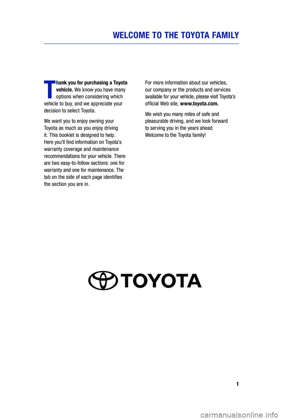 TOYOTA PRIUS PRIME 2019 Warranties & Maintenance Guides (in English) 1
WELCOME TO THE TOYOTA FAMILY
T
hank you for purchasing a Toyota
vehicle. We know you have many
options when considering which
vehicle to buy, and we appreciate your
decision to select Toyota.
TOYOTA PRIUS PRIME 2019 Warranties & Maintenance Guides (in English) 1
WELCOME TO THE TOYOTA FAMILY
T
hank you for purchasing a Toyota
vehicle. We know you have many
options when considering which
vehicle to buy, and we appreciate your
decision to select Toyota.