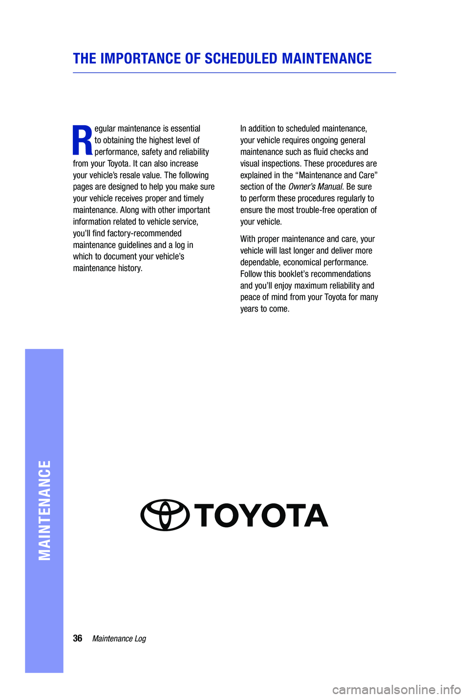 TOYOTA PRIUS PRIME 2019 Warranties & Maintenance Guides (in English) 36Maintenance Log
MAINTENANCE
THE IMPORTANCE OF SCHEDULED MAINTENANCE
R
egular maintenance is essential
to obtaining the highest level of
performance, safety and reliability
from your Toyota. It TOYOTA PRIUS PRIME 2019 Warranties & Maintenance Guides (in English) 36Maintenance Log
MAINTENANCE
THE IMPORTANCE OF SCHEDULED MAINTENANCE
R
egular maintenance is essential
to obtaining the highest level of
performance, safety and reliability
from your Toyota. It
