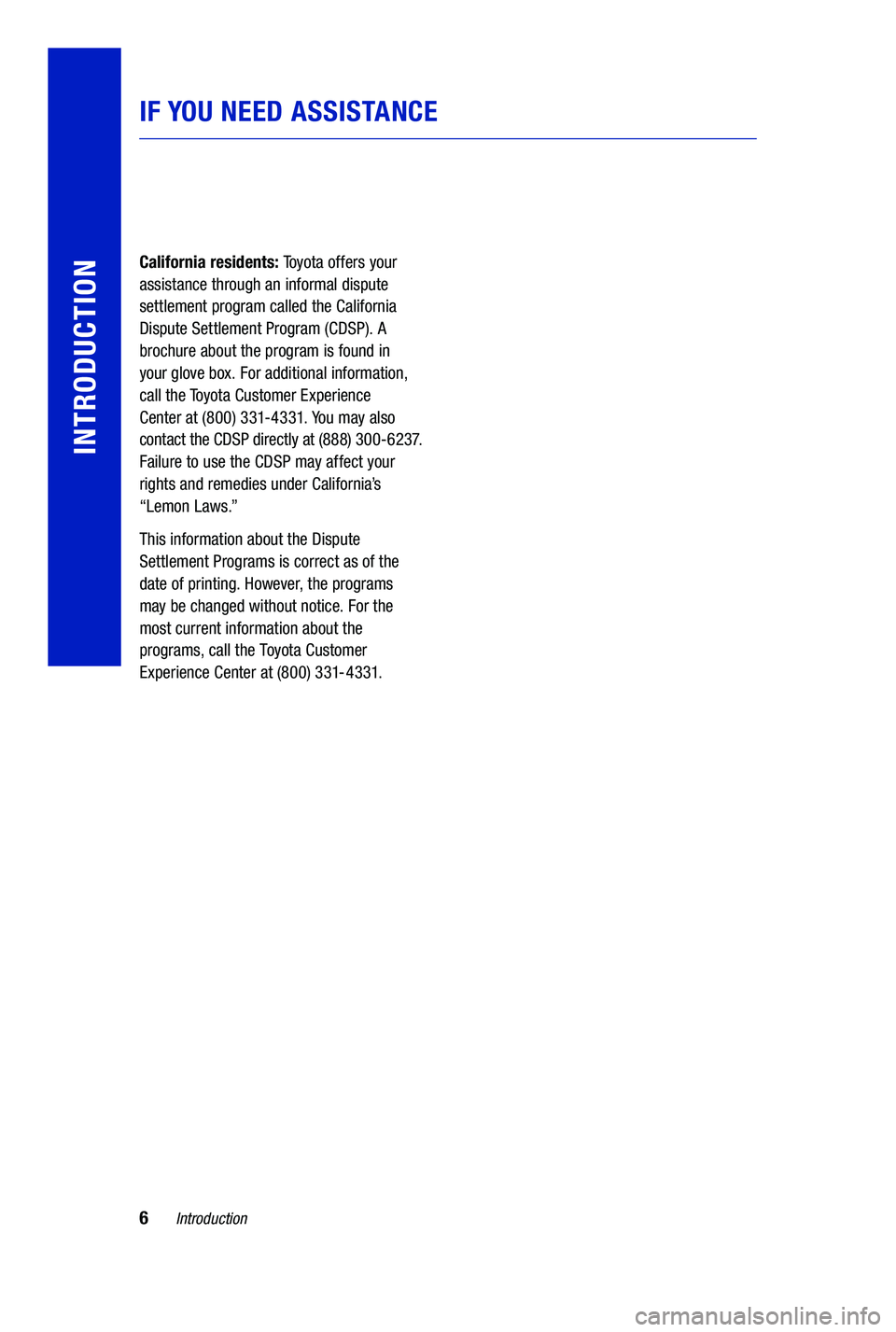 TOYOTA PRIUS PRIME 2019 Warranties & Maintenance Guides (in English) 6Introduction
IF YOU NEED ASSISTANCE
INTRODUCTION
California residents: Toyota offers your
assistance through an informal dispute
settlement program called the California
Dispute Settlement Program TOYOTA PRIUS PRIME 2019 Warranties & Maintenance Guides (in English) 6Introduction
IF YOU NEED ASSISTANCE
INTRODUCTION
California residents: Toyota offers your
assistance through an informal dispute
settlement program called the California
Dispute Settlement Program