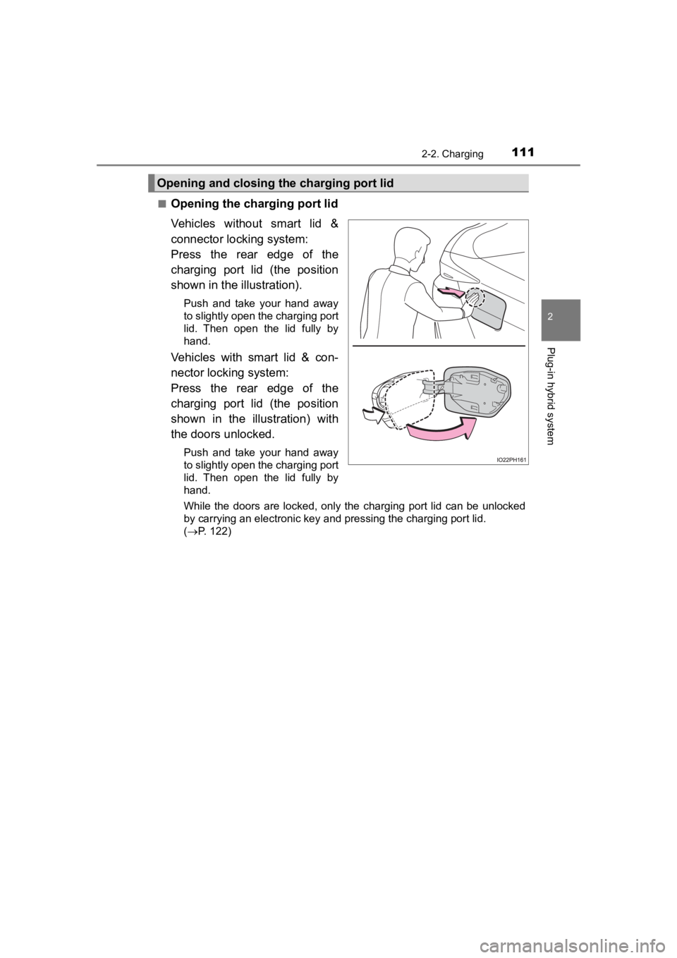 TOYOTA PRIUS PRIME 2020 Owners Manual (in English) PRIUS PRIME_OM_OM47C77U_(U)
1112-2. Charging
2
Plug-in hybrid system
■Opening the charging port lid
Vehicles without smart lid &
connector locking system:
Press the rear edge of the
chargin TOYOTA PRIUS PRIME 2020 Owners Manual (in English) PRIUS PRIME_OM_OM47C77U_(U)
1112-2. Charging
2
Plug-in hybrid system
■Opening the charging port lid
Vehicles without smart lid &
connector locking system:
Press the rear edge of the
chargin