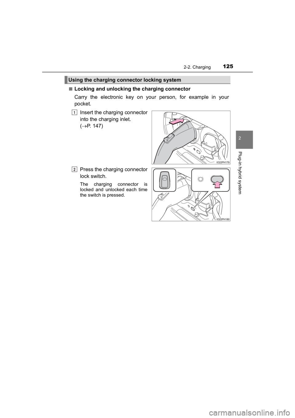 TOYOTA PRIUS PRIME 2020 Owners Manual (in English) PRIUS PRIME_OM_OM47C77U_(U)
1252-2. Charging
2
Plug-in hybrid system
■Locking and unlocking the charging connector
Carry the electronic key on your person, for example in your
pocket.
Inse TOYOTA PRIUS PRIME 2020 Owners Manual (in English) PRIUS PRIME_OM_OM47C77U_(U)
1252-2. Charging
2
Plug-in hybrid system
■Locking and unlocking the charging connector
Carry the electronic key on your person, for example in your
pocket.
Inse