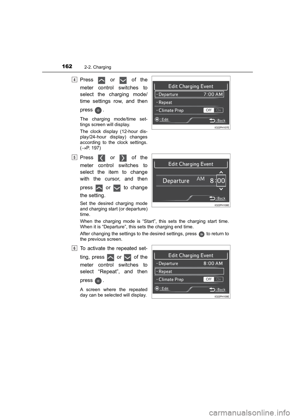 TOYOTA PRIUS PRIME 2020  Owners Manual (in English) 162
PRIUS PRIME_OM_OM47C77U_(U)
2-2. Charging
Press    or    of  the
meter  control  switches  to
select  the  charging  mode/
time  settings  row,  and  then
press  .
The  charging  mode/time  set-
t