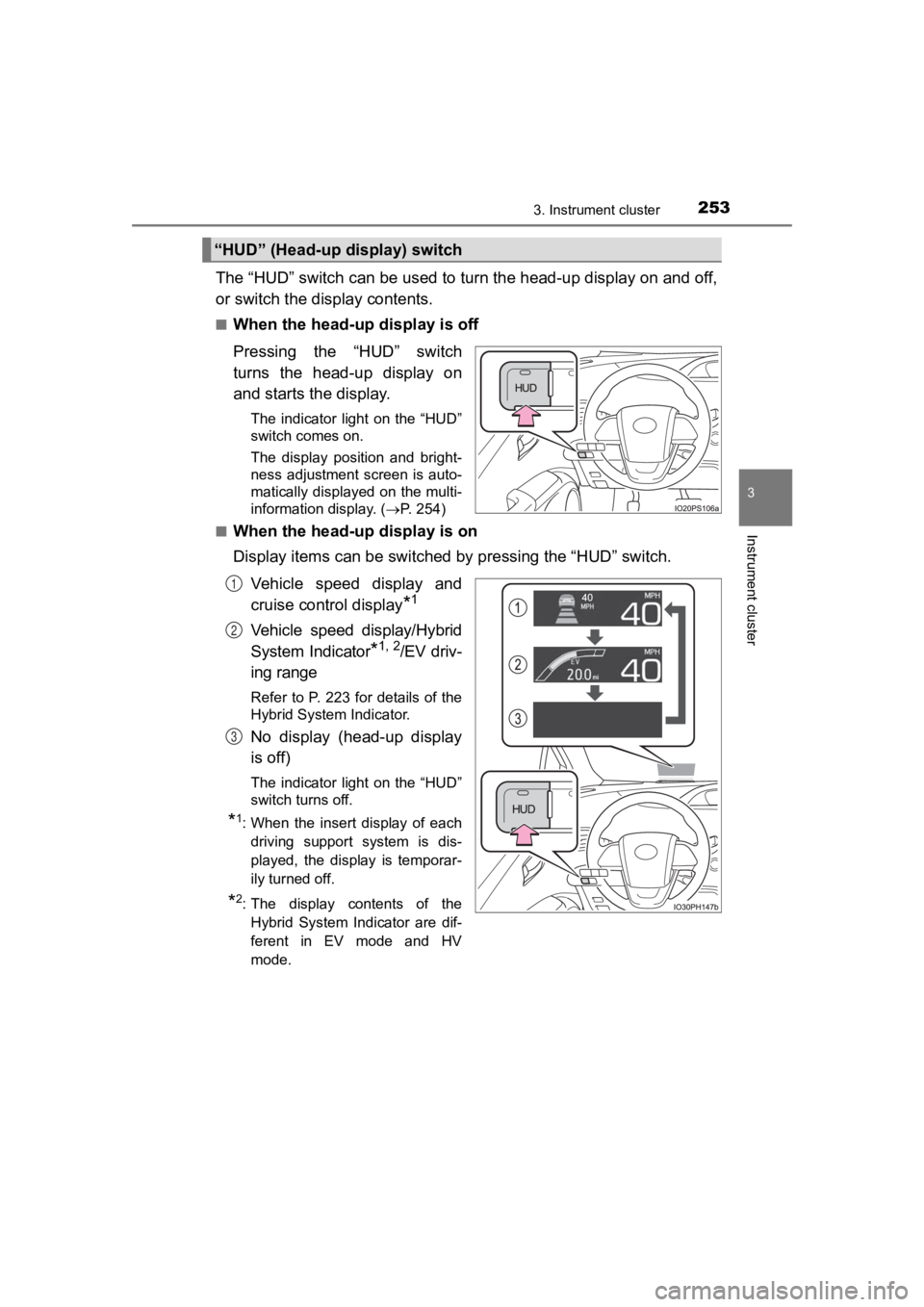 TOYOTA PRIUS PRIME 2020 Owners Manual (in English) PRIUS PRIME_OM_OM47C77U_(U)
2533. Instrument cluster
3
Instrument cluster
The “HUD” switch can be used to turn the head-up display on and off,
or switch the display contents.
■When the head-up d TOYOTA PRIUS PRIME 2020 Owners Manual (in English) PRIUS PRIME_OM_OM47C77U_(U)
2533. Instrument cluster
3
Instrument cluster
The “HUD” switch can be used to turn the head-up display on and off,
or switch the display contents.
■When the head-up d