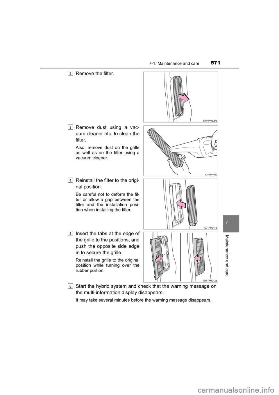 TOYOTA PRIUS PRIME 2020 Owners Manual (in English) PRIUS PRIME_OM_OM47C77U_(U)
5717-1. Maintenance and care
7
Maintenance and care
Remove the filter.
Remove dust using a vac-
uum cleaner etc. to clean the
filter.
Also, remove dust on the gril TOYOTA PRIUS PRIME 2020 Owners Manual (in English) PRIUS PRIME_OM_OM47C77U_(U)
5717-1. Maintenance and care
7
Maintenance and care
Remove the filter.
Remove dust using a vac-
uum cleaner etc. to clean the
filter.
Also, remove dust on the gril