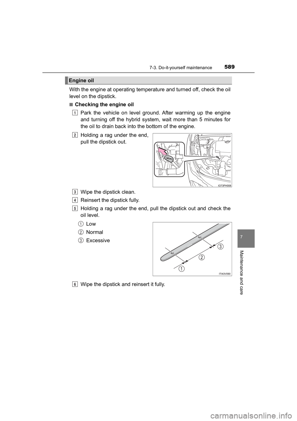 TOYOTA PRIUS PRIME 2020 Owners Manual (in English) PRIUS PRIME_OM_OM47C77U_(U)
5897-3. Do-it-yourself maintenance
7
Maintenance and care
With the engine at operating temperature and turned off, check the oil
level on the dipstick.
■Checking the engi TOYOTA PRIUS PRIME 2020 Owners Manual (in English) PRIUS PRIME_OM_OM47C77U_(U)
5897-3. Do-it-yourself maintenance
7
Maintenance and care
With the engine at operating temperature and turned off, check the oil
level on the dipstick.
■Checking the engi