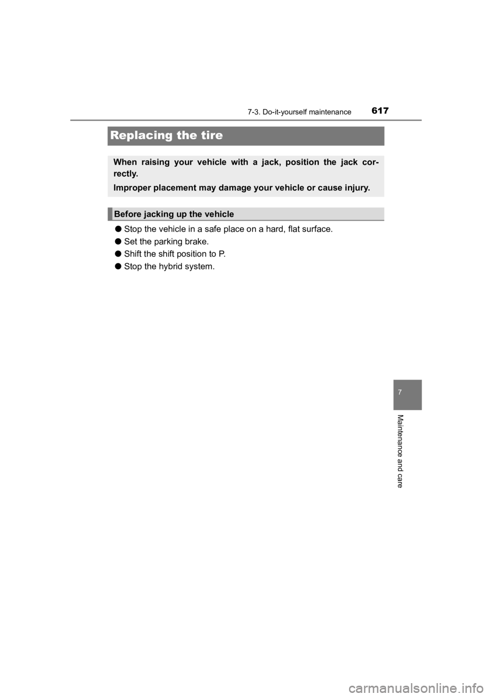 TOYOTA PRIUS PRIME 2020 Owners Manual (in English) 617
PRIUS PRIME_OM_OM47C77U_(U)
7-3. Do-it-yourself maintenance
7
Maintenance and care
Replacing the tire
●Stop the vehicle in a safe place on a hard, flat surface.
● Set the parking brake.
● S TOYOTA PRIUS PRIME 2020 Owners Manual (in English) 617
PRIUS PRIME_OM_OM47C77U_(U)
7-3. Do-it-yourself maintenance
7
Maintenance and care
Replacing the tire
●Stop the vehicle in a safe place on a hard, flat surface.
● Set the parking brake.
● S
