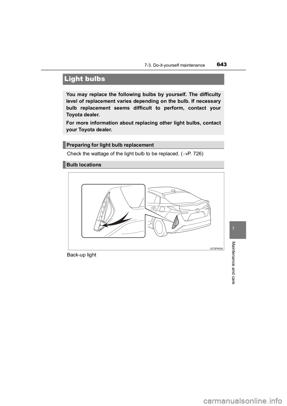 TOYOTA PRIUS PRIME 2020  Owners Manual (in English) 643
PRIUS PRIME_OM_OM47C77U_(U)
7-3. Do-it-yourself maintenance
7
Maintenance and care
Light bulbs
Check the wattage of the light bulb to be replaced. ( P. 726)
Back-up light
You  may  replace  the