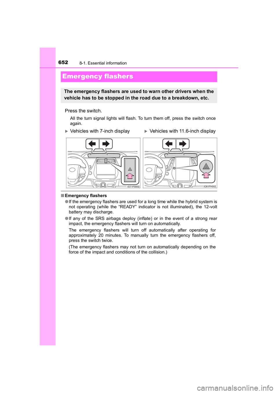 TOYOTA PRIUS PRIME 2020  Owners Manual (in English) 652
PRIUS PRIME_OM_OM47C77U_(U)
8-1. Essential information
Emergency flashers
Press the switch.
All  the  turn  signal  lights  will  flash. To  turn  them  off,  press  the  switch  once
again.
■ E