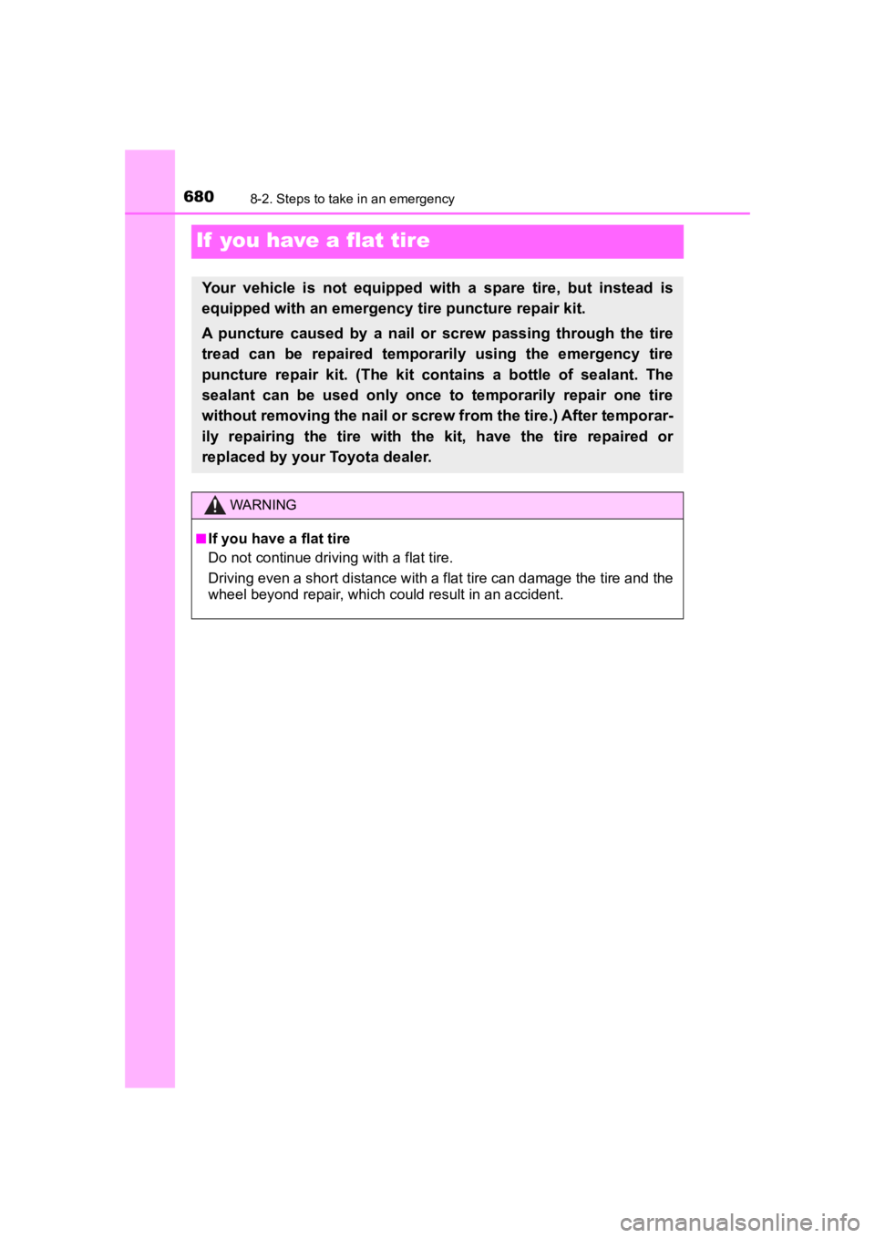 TOYOTA PRIUS PRIME 2020  Owners Manual (in English) 680
PRIUS PRIME_OM_OM47C77U_(U)
8-2. Steps to take in an emergency
If  you have a flat tire
Your  vehicle  is  not  equipped  with  a  spare  tire,  but  instead  is
equipped with an emergency tire pu