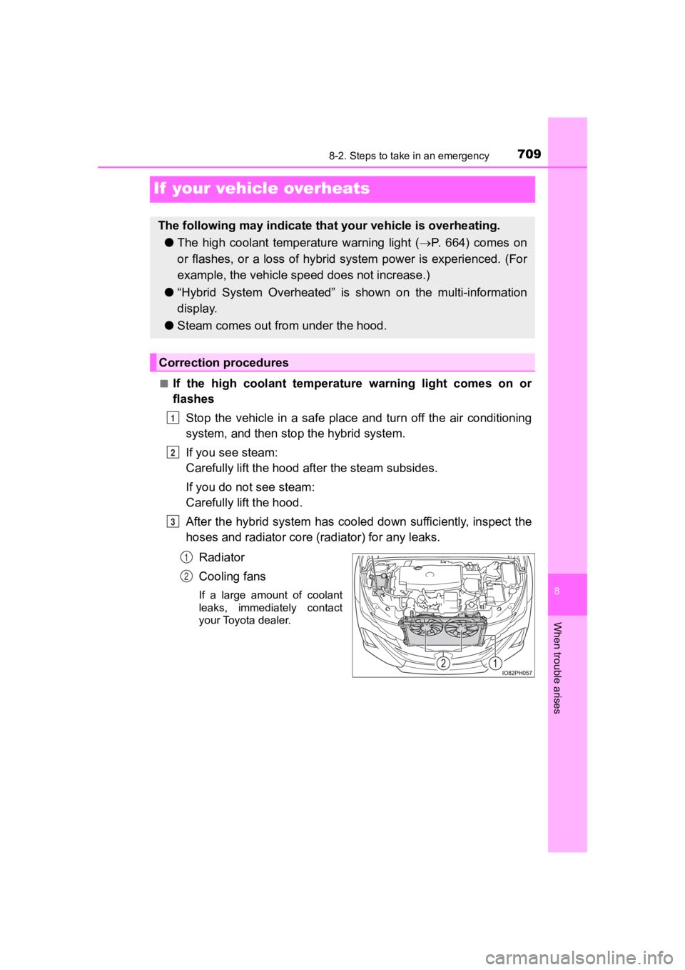 TOYOTA PRIUS PRIME 2020 Owners Manual (in English) 709
PRIUS PRIME_OM_OM47C77U_(U)
8
When trouble arises
8-2. Steps to take in an emergency
If your vehicle overheats
■If the high coolant temperature warning light comes on or
flashesStop t TOYOTA PRIUS PRIME 2020 Owners Manual (in English) 709
PRIUS PRIME_OM_OM47C77U_(U)
8
When trouble arises
8-2. Steps to take in an emergency
If your vehicle overheats
■If the high coolant temperature warning light comes on or
flashesStop t