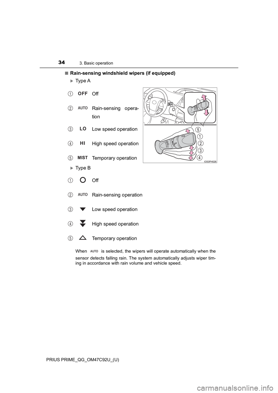 TOYOTA PRIUS PRIME 2020 (in English) Owners Guide 34
PRIUS PRIME_QG_OM47C92U_(U)
3. Basic operation
■Rain-sensing windshield wipers (if equipped)
Ty p e A
Off
Rain-sensing opera-
tion
Low speed operation
High speed operation
Temporary operatio TOYOTA PRIUS PRIME 2020 (in English) Owners Guide 34
PRIUS PRIME_QG_OM47C92U_(U)
3. Basic operation
■Rain-sensing windshield wipers (if equipped)
Ty p e A
Off
Rain-sensing opera-
tion
Low speed operation
High speed operation
Temporary operatio
