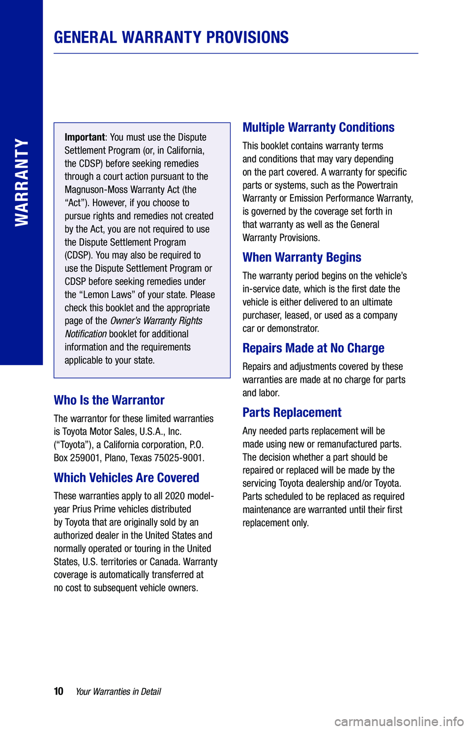 TOYOTA PRIUS PRIME 2020 Warranties & Maintenance Guides (in English) 10
Important: You must use the Dispute
Settlement Program (or, in California,
the CDSP) before seeking remedies
through a court action pursuant to the
Magnuson-Moss Warranty Act (the
“Act”). TOYOTA PRIUS PRIME 2020 Warranties & Maintenance Guides (in English) 10
Important: You must use the Dispute
Settlement Program (or, in California,
the CDSP) before seeking remedies
through a court action pursuant to the
Magnuson-Moss Warranty Act (the
“Act”).