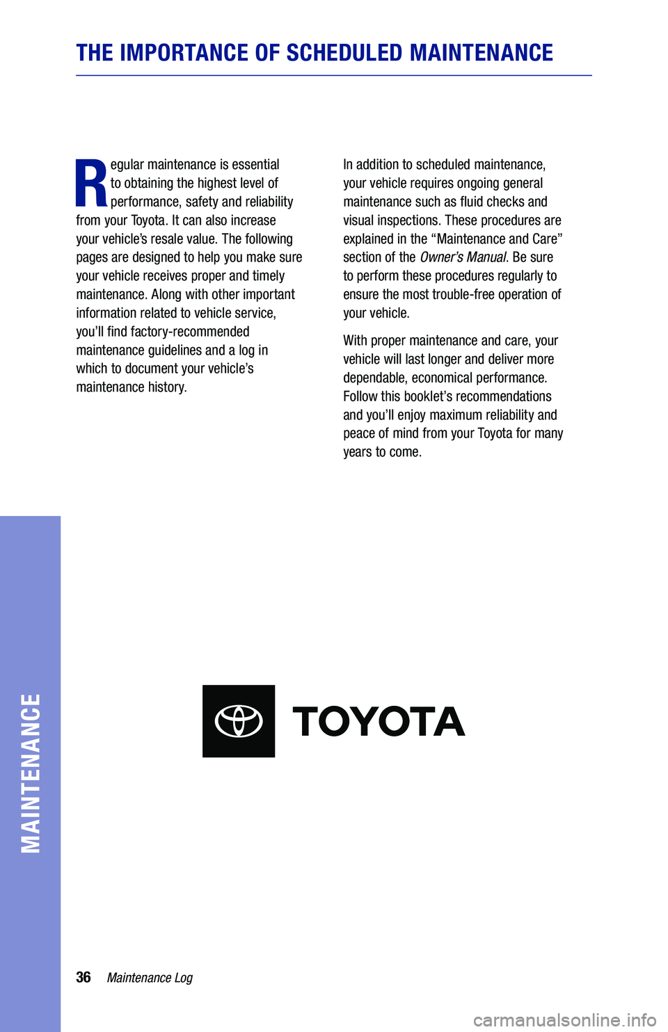 TOYOTA PRIUS PRIME 2020 Warranties & Maintenance Guides (in English) 36
THE IMPORTANCE OF SCHEDULED MAINTENANCE
R
egular maintenance is essential
to obtaining the highest level of
performance, safety and reliability
from your Toyota. It can also increase
your TOYOTA PRIUS PRIME 2020 Warranties & Maintenance Guides (in English) 36
THE IMPORTANCE OF SCHEDULED MAINTENANCE
R
egular maintenance is essential
to obtaining the highest level of
performance, safety and reliability
from your Toyota. It can also increase
your