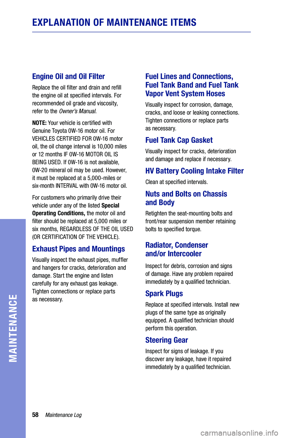 TOYOTA PRIUS PRIME 2020  Warranties & Maintenance Guides (in English) 58
EXPLANATION OF MAINTENANCE ITEMS
Engine Oil and Oil Filter
Replace the oil filter and drain and refill 
the engine oil at specified intervals. For 
recommended oil grade and viscosity,   
refer to 