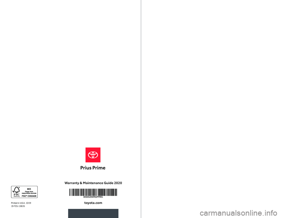 TOYOTA PRIUS PRIME 2020 Warranties & Maintenance Guides (in English) Warranty & Maintenance Guide 2020toyota.com
2020
WARRANT Y &
MAINTENANCE
GUIDEPrinted in U.S.A. 10/19
19-TCS-13835 TOYOTA PRIUS PRIME 2020 Warranties & Maintenance Guides (in English) Warranty & Maintenance Guide 2020toyota.com
2020
WARRANT Y &
MAINTENANCE
GUIDEPrinted in U.S.A. 10/19
19-TCS-13835
