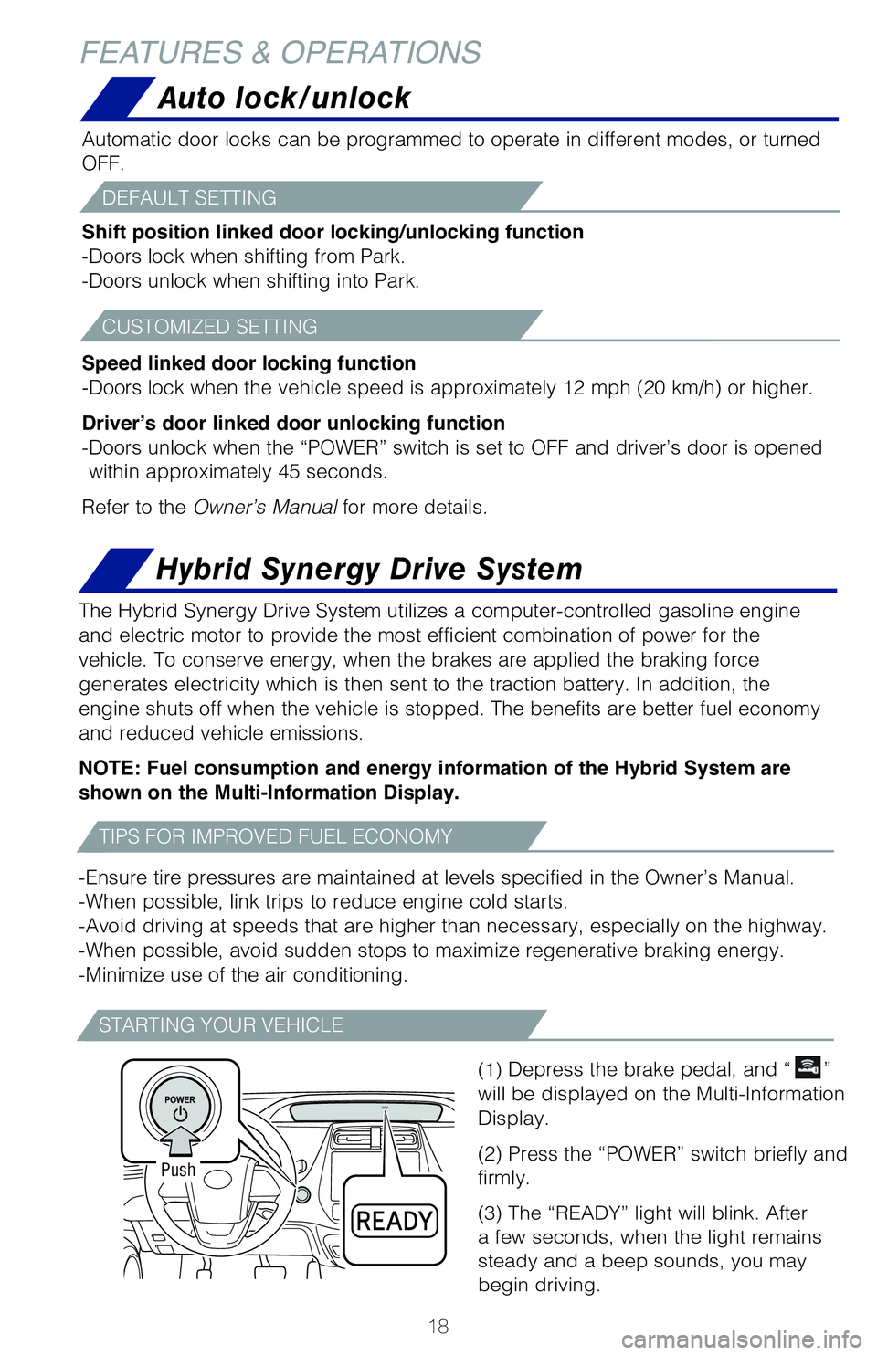 TOYOTA PRIUS PRIME 2021   (in English) User Guide 18
Hybrid Synergy Drive System
FEATURES & OPERATIONS
The Hybrid Synergy Drive System utilizes a computer-controlled gasoline engine 
and electric motor to provide the most efficient combination of pow