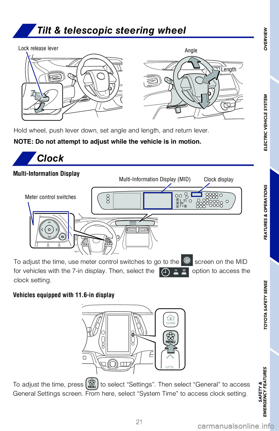 TOYOTA PRIUS PRIME 2021   (in English) Owners Manual 21
Tilt & telescopic steering wheel
Hold wheel, push lever down, set angle and length, and return lever.
NOTE: Do not attempt to adjust while the vehicle is in motion.
Angle
Length
Lock�release�leve