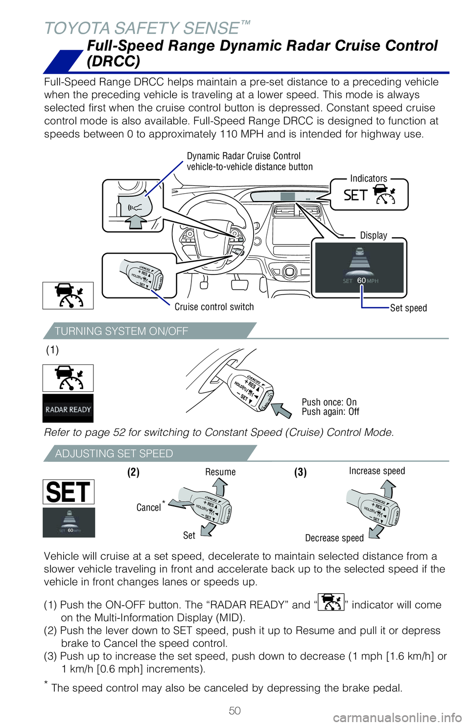 TOYOTA PRIUS PRIME 2021   (in English) Workshop Manual 50
TOYOTA SAFETY SENSE™
Full-Speed Range Dynamic Radar Cruise Control 
(DRCC)
Full-Speed Range DRCC helps maintain a pre-set distance to a preceding vehicle 
when the preceding vehicle is traveling 