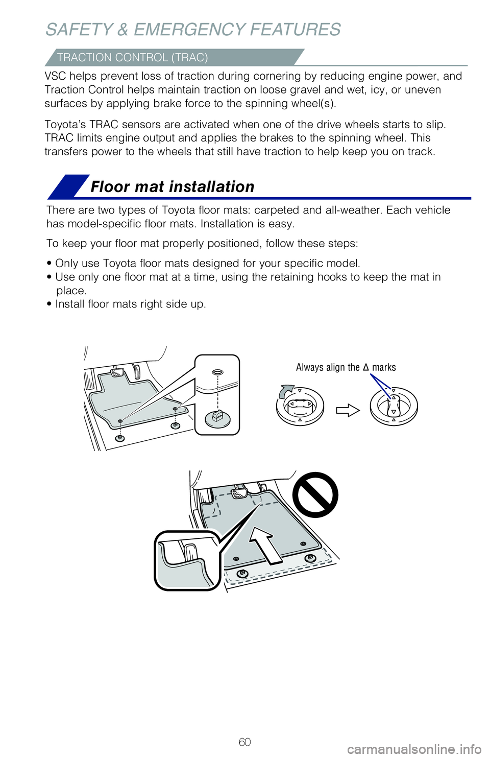 TOYOTA PRIUS PRIME 2021   (in English) Repair Manual 60
Floor mat installation
There are two types of Toyota floor mats: carpeted and all-weather. Each vehicle 
has model-specific floor mats. Installation is easy. 
To keep your floor mat properly positi