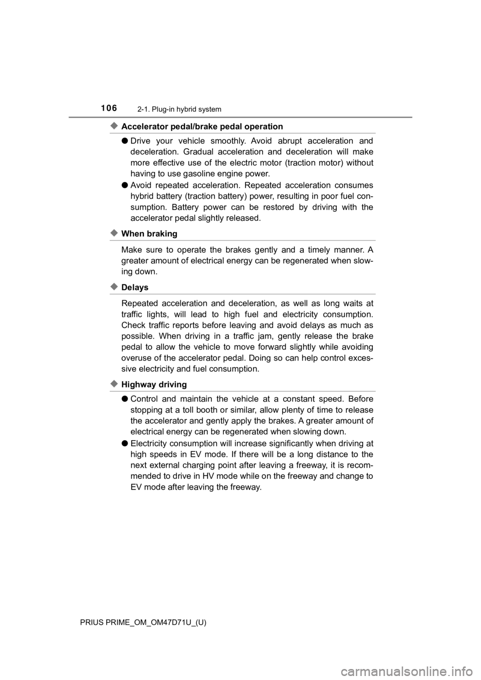TOYOTA PRIUS PRIME 2021  Owners Manual (in English) 106
PRIUS PRIME_OM_OM47D71U_(U)
2-1. Plug-in hybrid system
◆Accelerator pedal/brake pedal operation
●Drive  your  vehicle  smoothly.  Avoid  abrupt  acceleration  and
deceleration.  Gradual  accel
